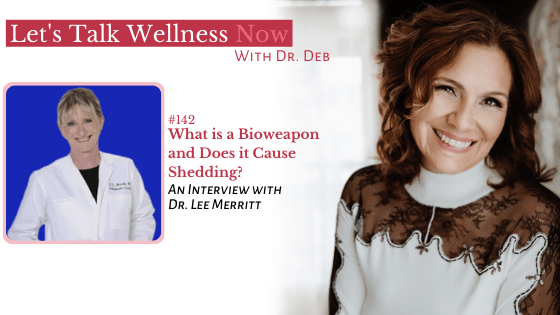 Episode 142 What Is A Bioweapon And Does It Cause Shedding With Dr Lee Merritt Let S Talk Wellness Now