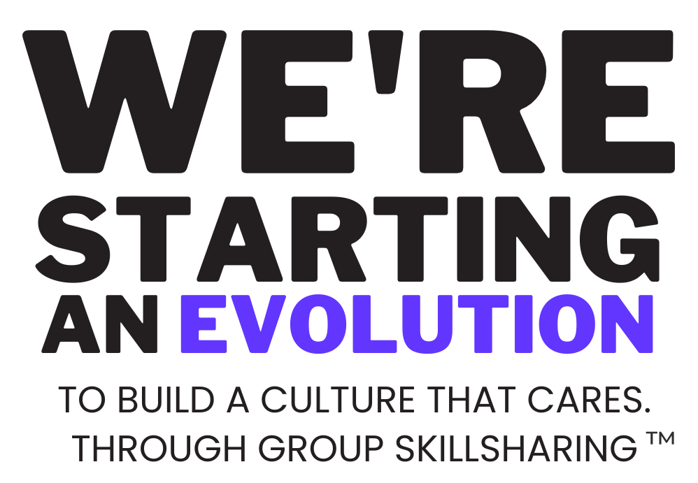 we're starting an evolution to build a culture that cares through group skillsharing