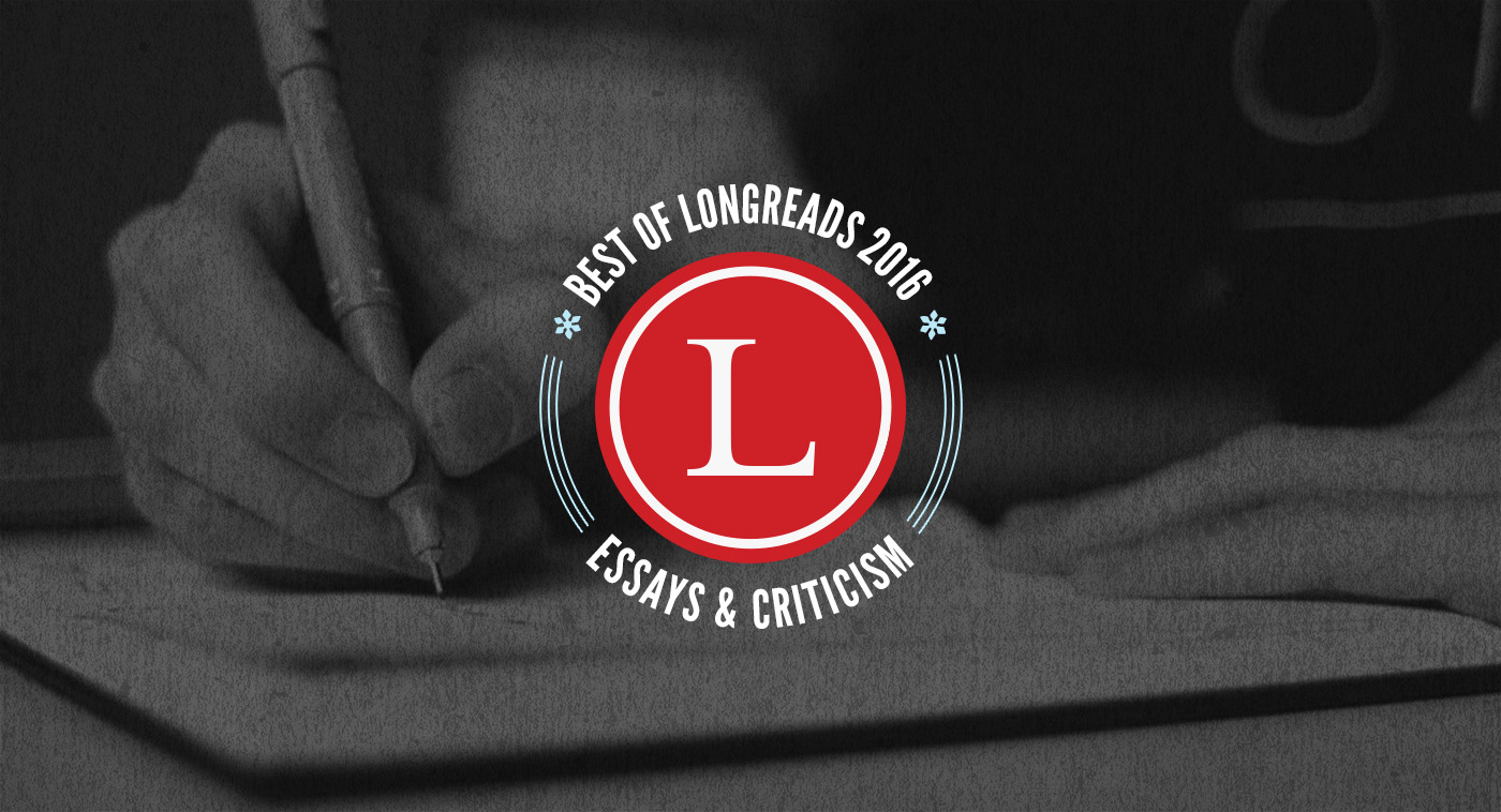 Longreads Best of 2016: Essays & Criticism