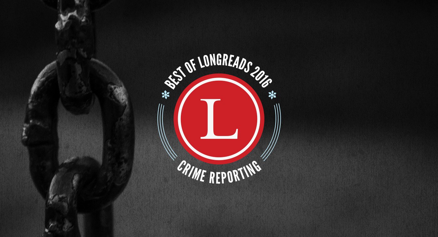 Longreads Best of 2016: Crime Reporting