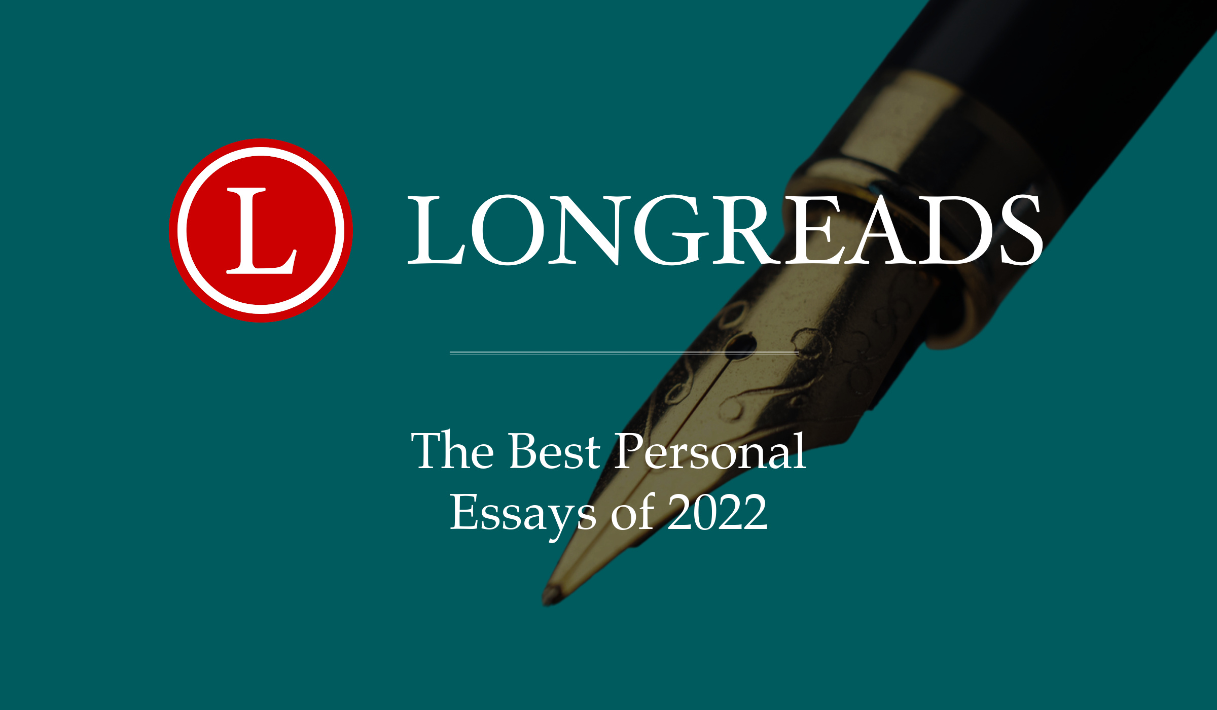 A close-up graphic of a pen against a solid blue-green background with text that reads" Longreads: The Best Personal Essays of 2022"