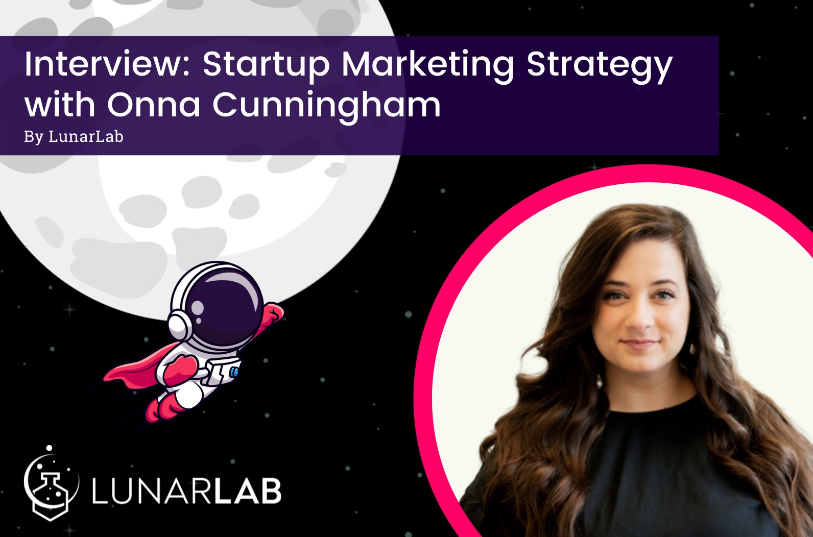 Image of marketing expert Onna Cunningham on a black background, with a moon and an astronaut. Text reads: "Interview: Startup Marketing Strategy with Onna Cunningham"