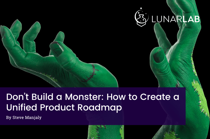 Green Frankenstein's monster hands on a black background. Text reads "Don’t Build a Monster: How to Create a Unified Product Roadmap - By Steve Majaly"