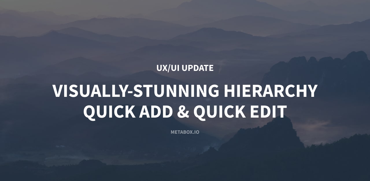 Meta Box Builder UX-UI Update - Visually-Stunning Hierarchy - Quick Add - Quick Edit