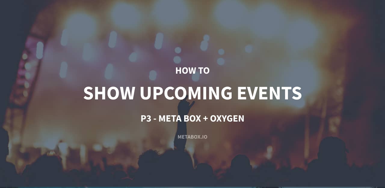 How To Show Upcoming Events P3 Using Meta Box And Oxygen