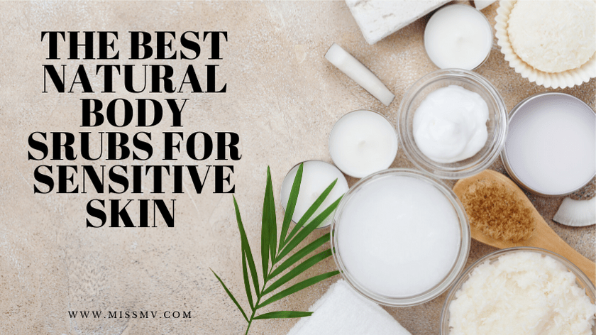 The best natural body scrubs for sensitive skin