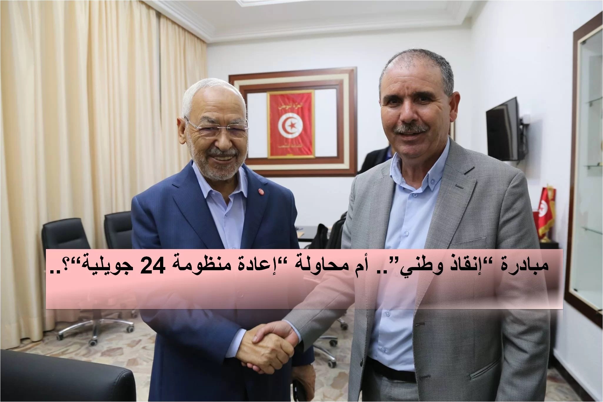 مبادرة ”إنقاذ وطني“.. أم محاولة ”إعادة منظومة 24 جويلية”؟.. مبادرة ”إنقاذ وطني“.. أم محاولة ”إعادة منظومة 24 جويلية”؟..