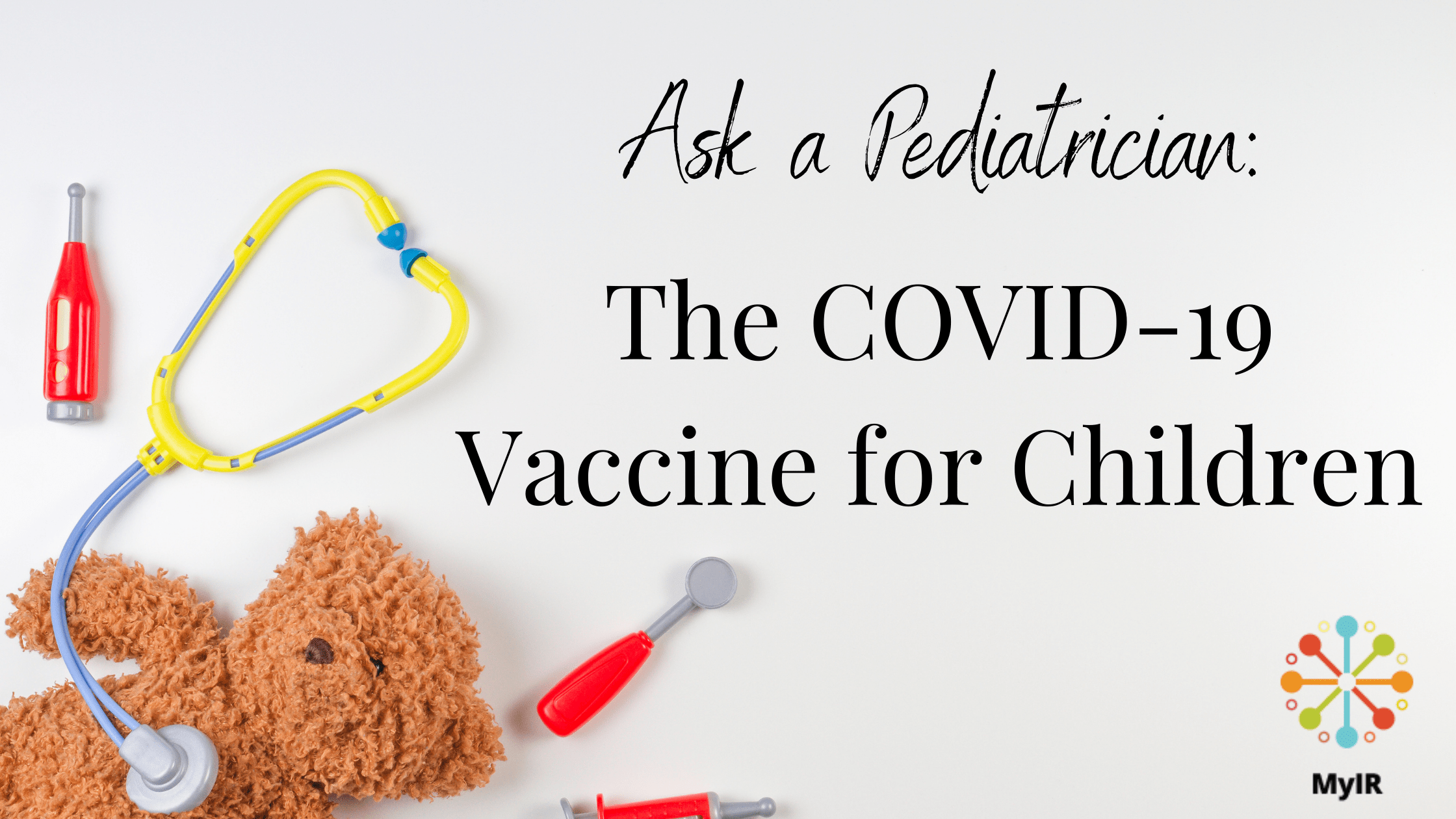 Ask a Pediatrician: The COVID-19 Vaccine for Children