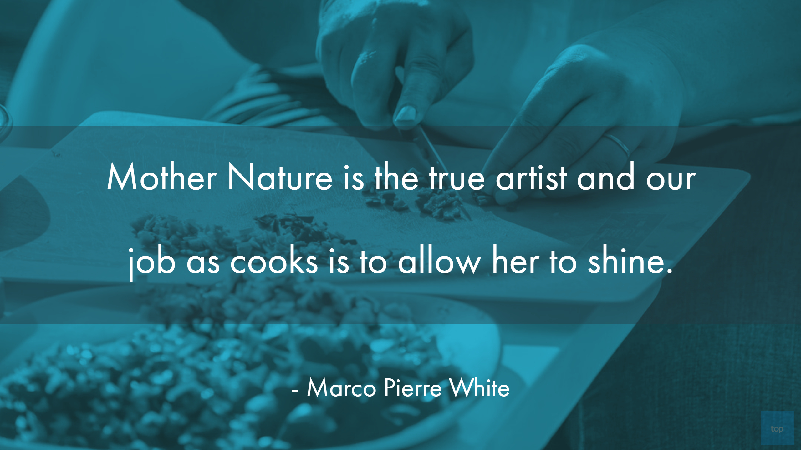 "Mother Nature is the true artist and our job as cooks is to allow her to shine."