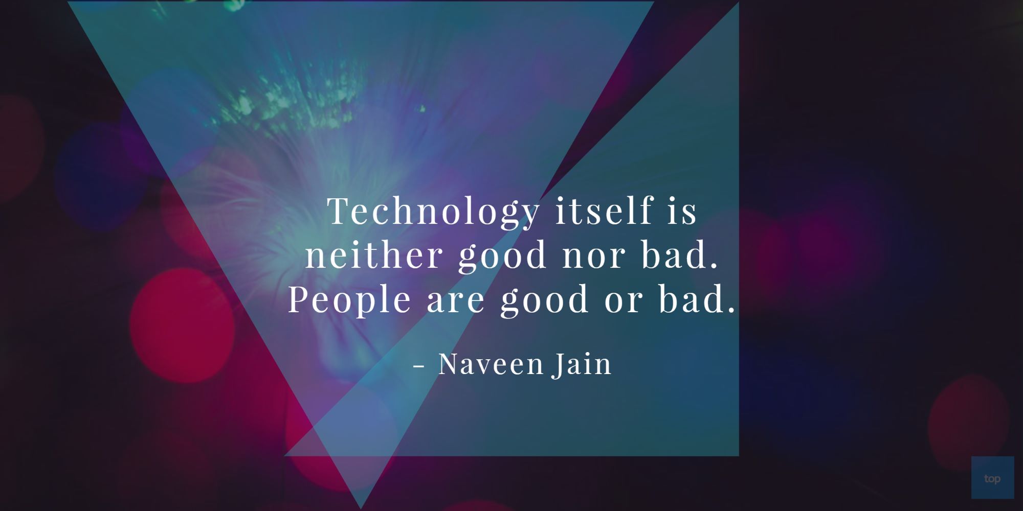Technology itself is neither good nor bad. People are good or bad. Naveen Jain quote