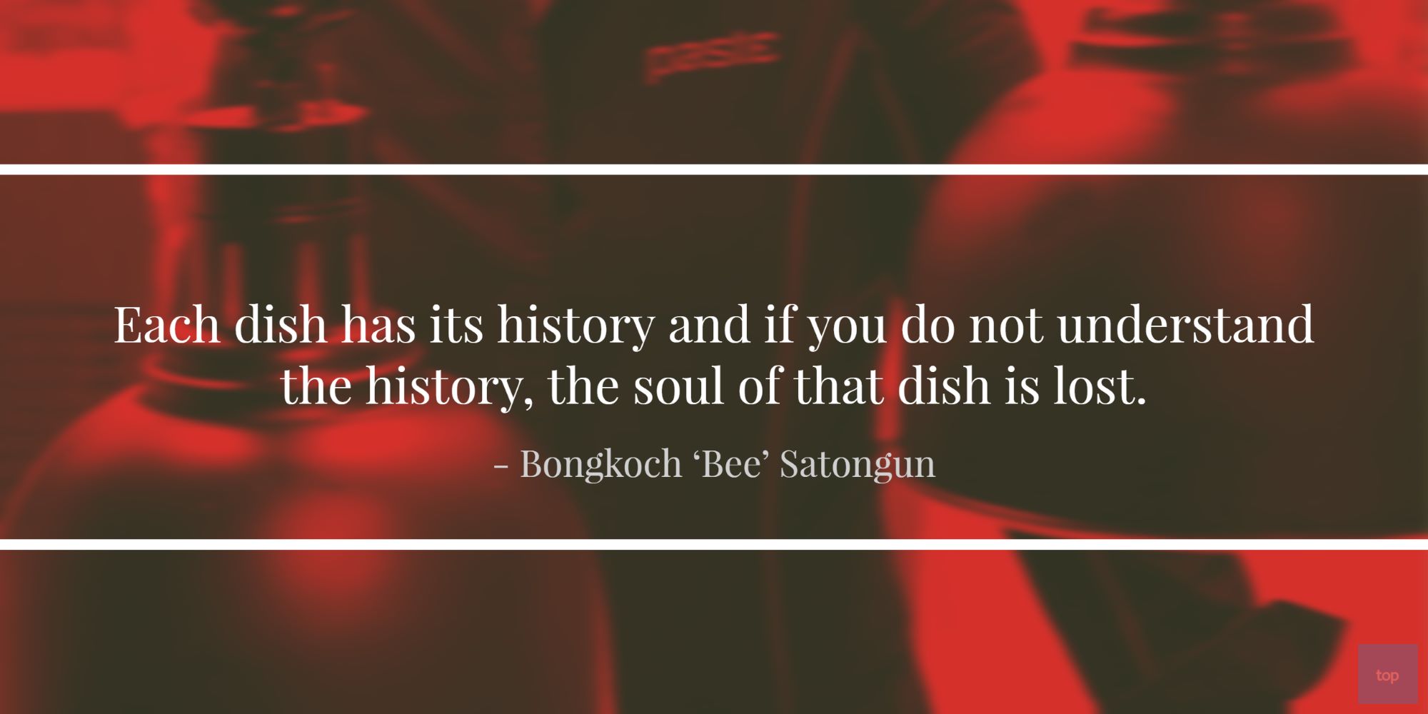 Each dish has its history and if you do not understand the history, the soul of that dish is lost. - “Bee” Satongun  quote