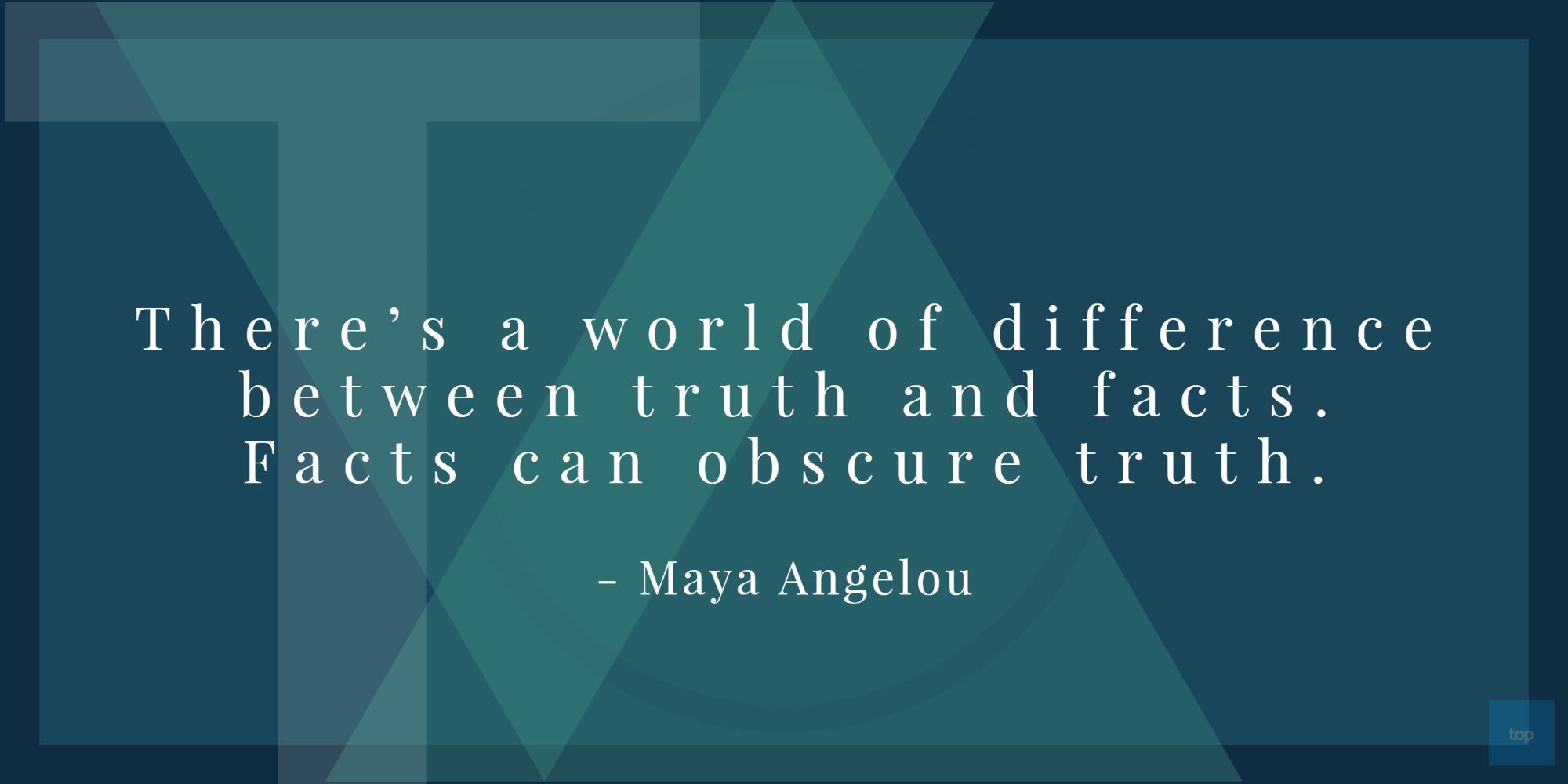 There's a world of difference between truth and facts. Facts can obscure truth.― Maya Angelou quote