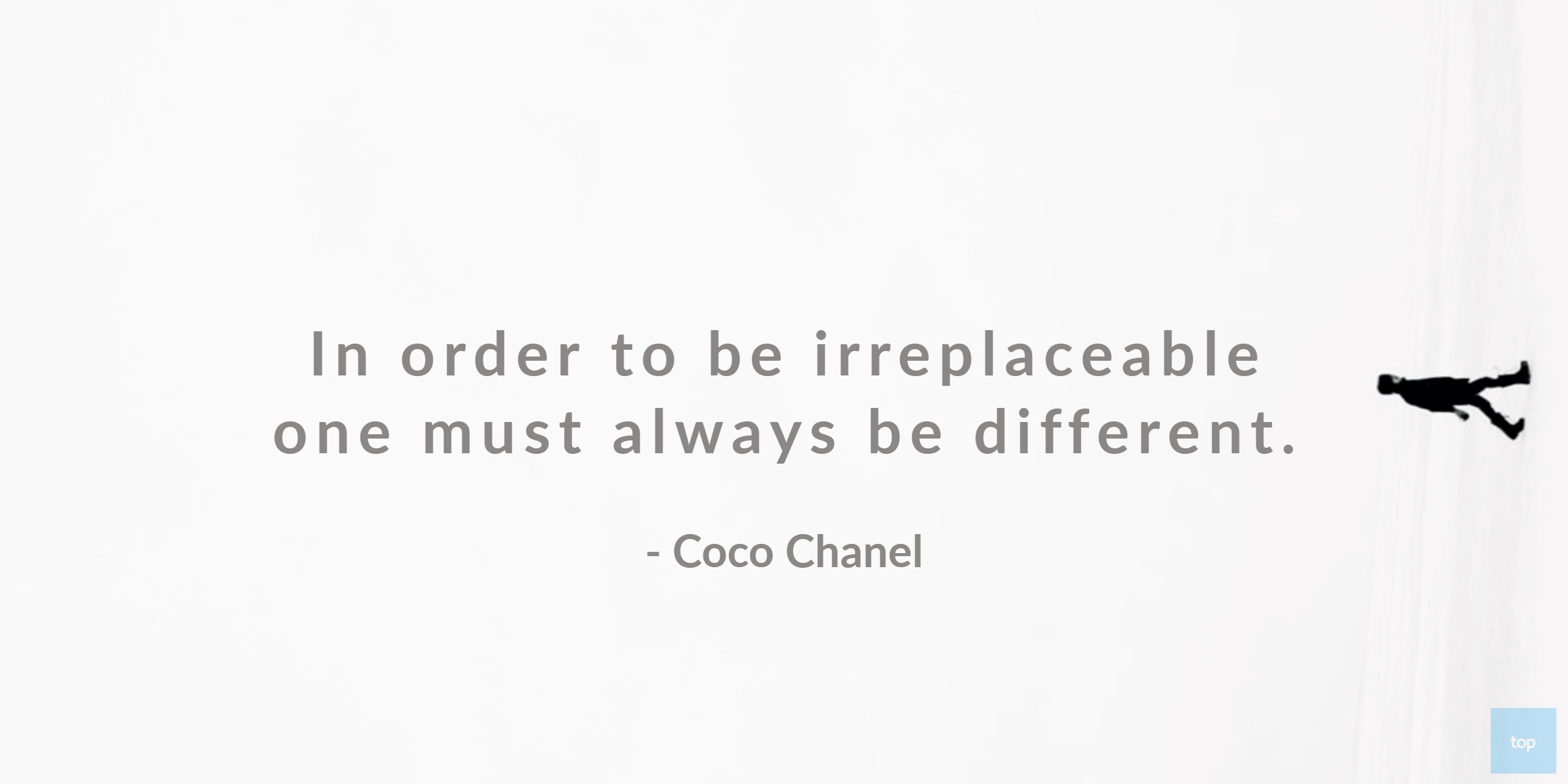 In order to be irreplaceable one must always be different.     Coco Chanel quote