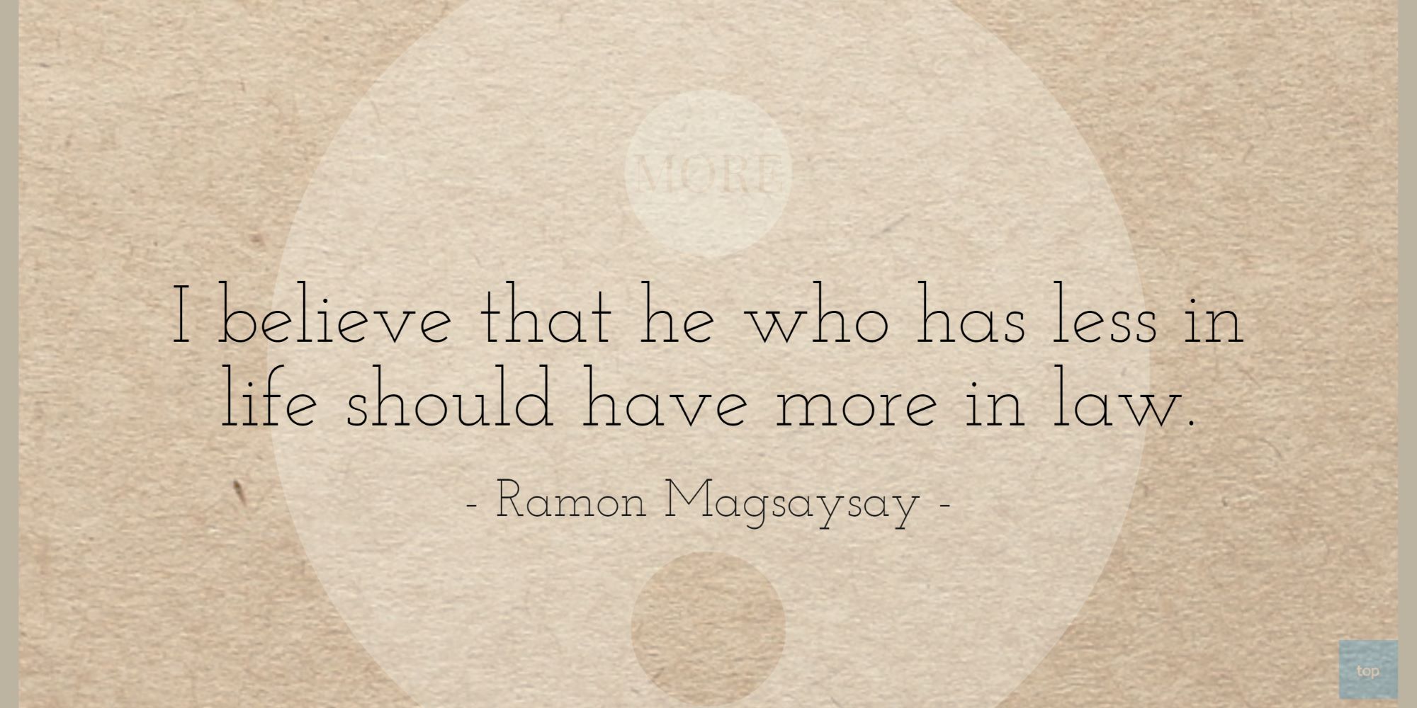 I believe that he who has less in life should have more in law.Ramon Magsaysay quote