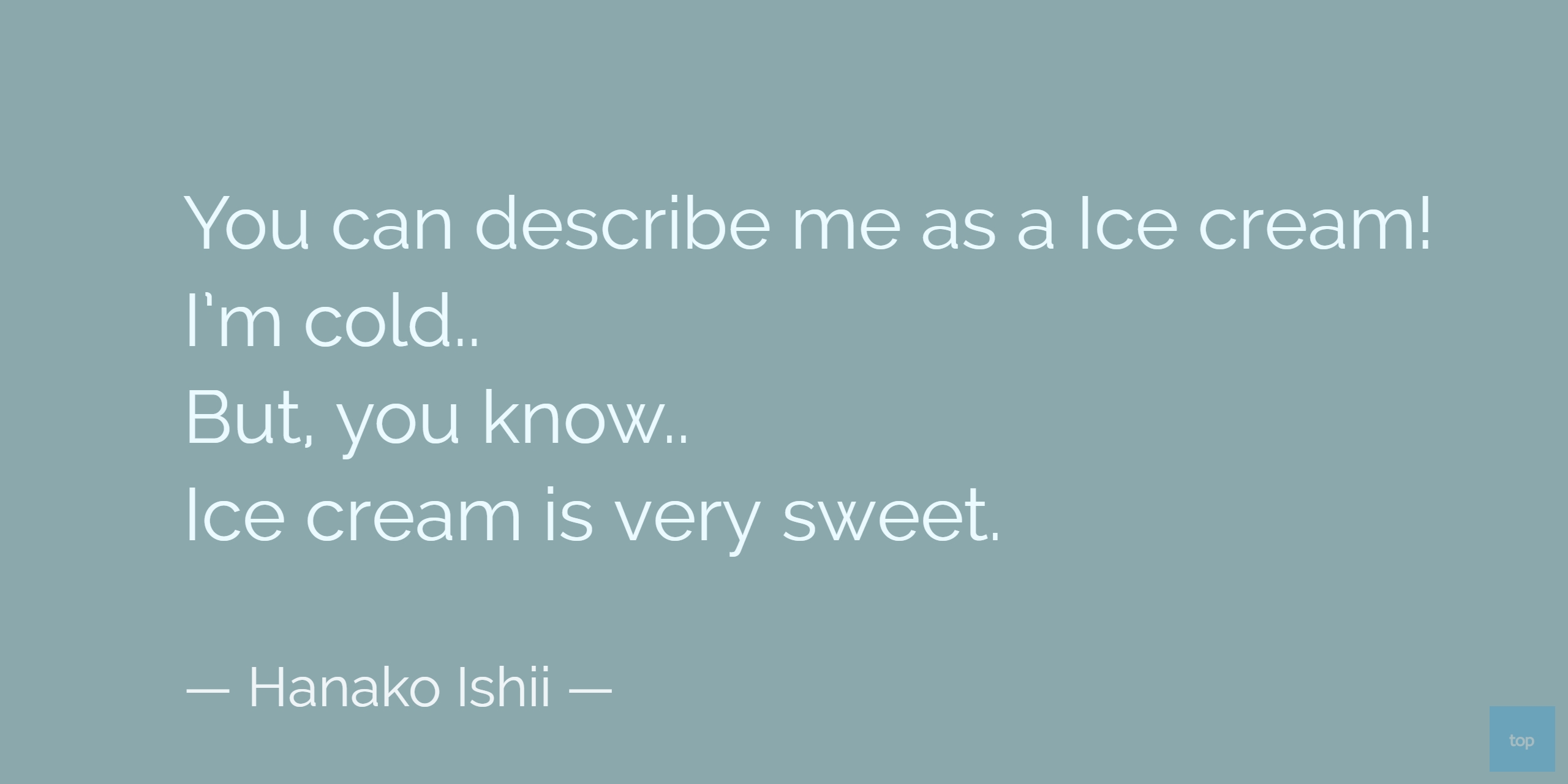 You can describe me as a Ice cream!I'm cold..But, you know..Ice cream is very sweet.― Hanako Ishii