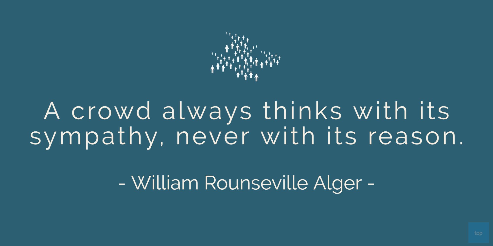 A crowd always thinks with its sympathy, never with its reason.- William Rounseville Alger  quote