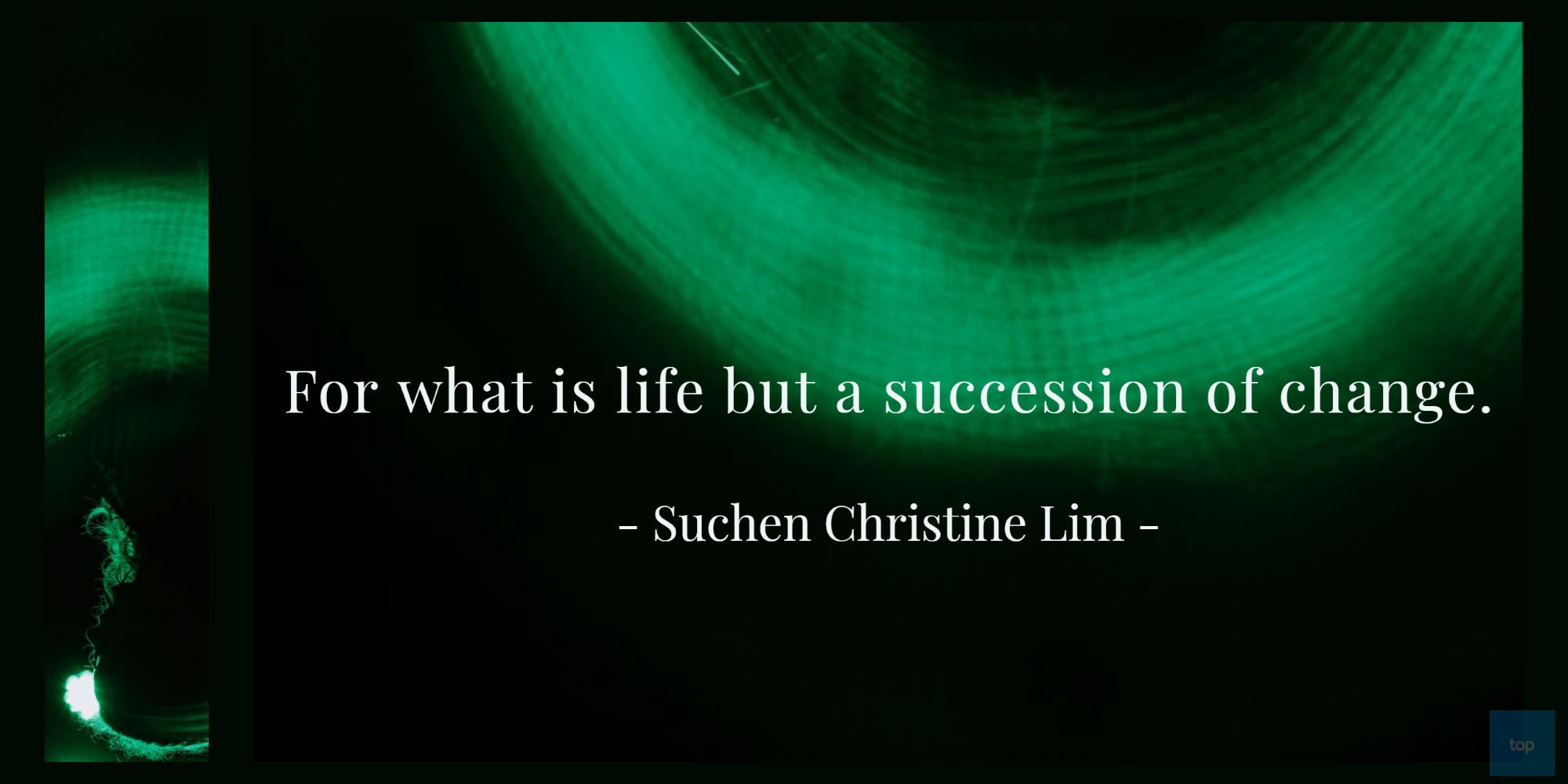 For what is life but a succession of change.   Suchen Christine Lim  quote