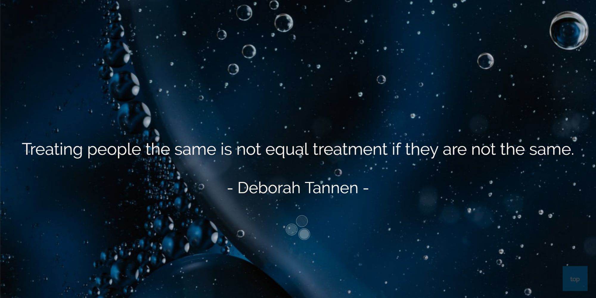 Treating people the same is not equal treatment if they are not the same.-Deborah Tannen  quote