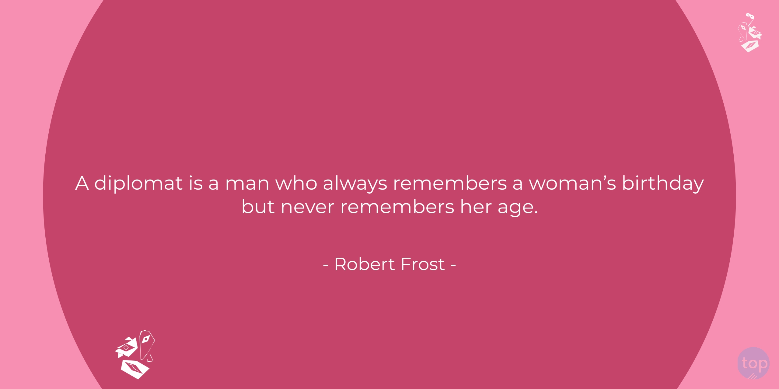 A diplomat is a man who always remembers a woman's birthday but never remembers her age. - Robert Frost   quote