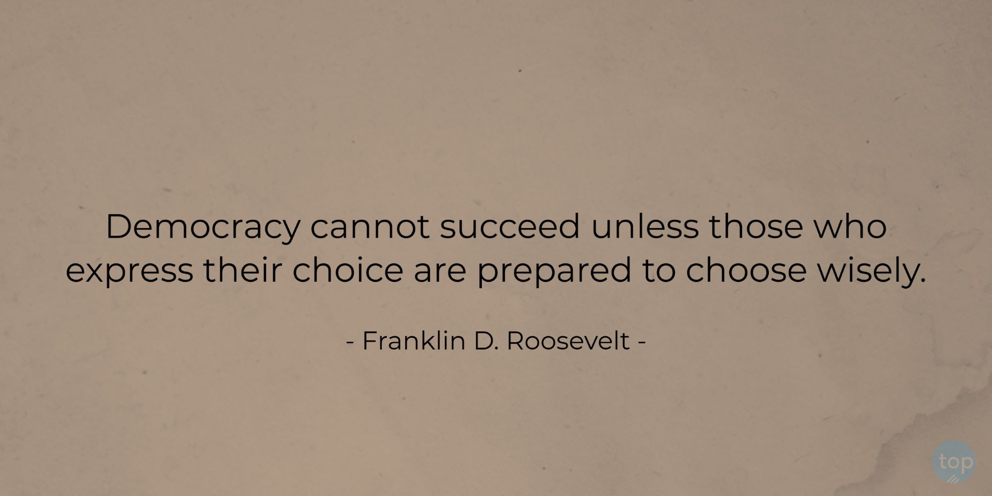 Democracy cannot succeed unless those who express their choice are prepared to choose wisely. - Franklin D. Roosevelt