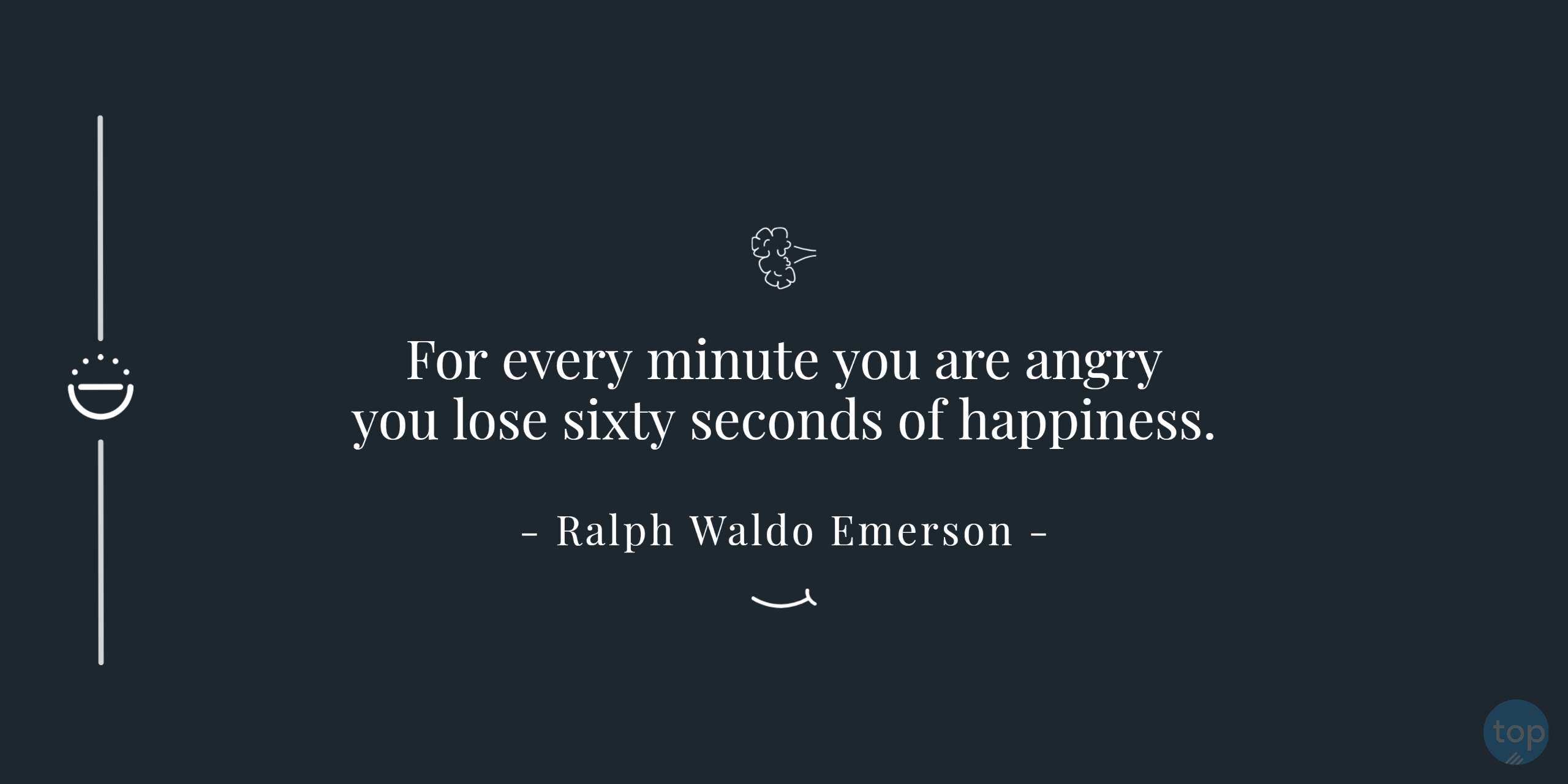 For every minute you are angry you lose sixty seconds of happiness.- Ralph Waldo Emerson     quote