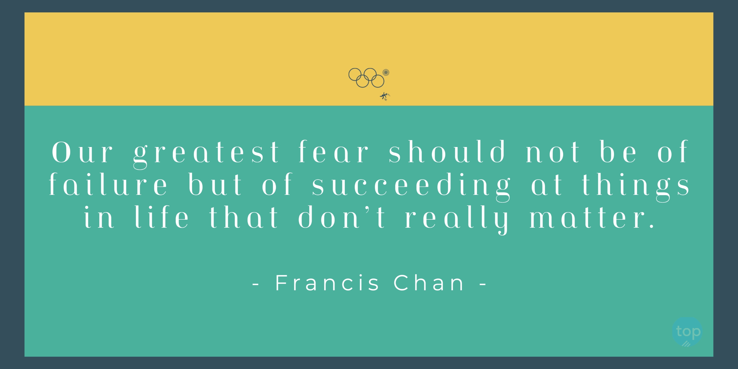 Our greatest fear should not be of failure but of succeeding at things in life that don't really matter. - Francis Chan quote