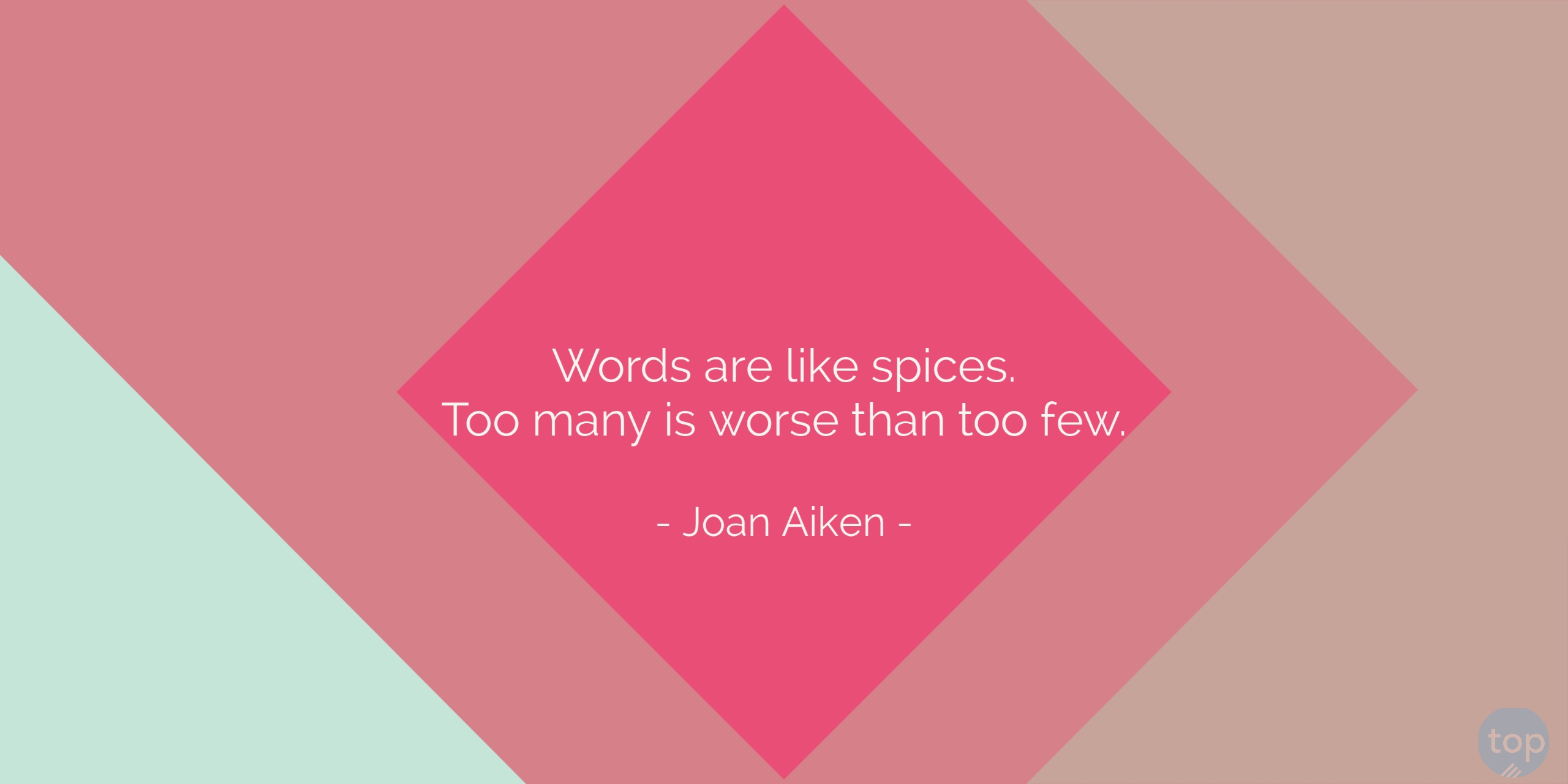 Words are like spices. Too many is worse than too few. - Joan Aikenquote