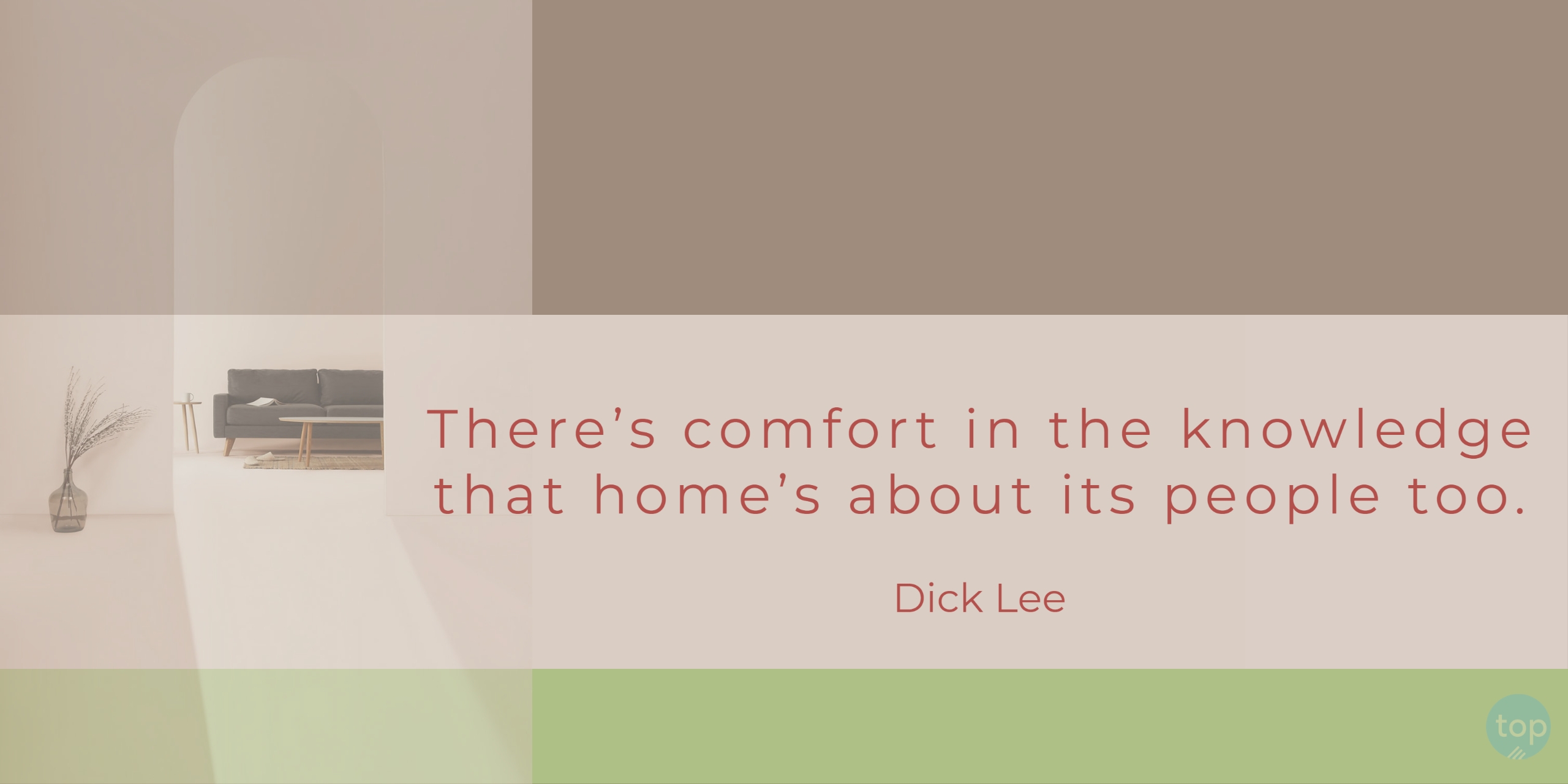 There's comfort in the knowledge that home's about its people too. Dick Leelyrics