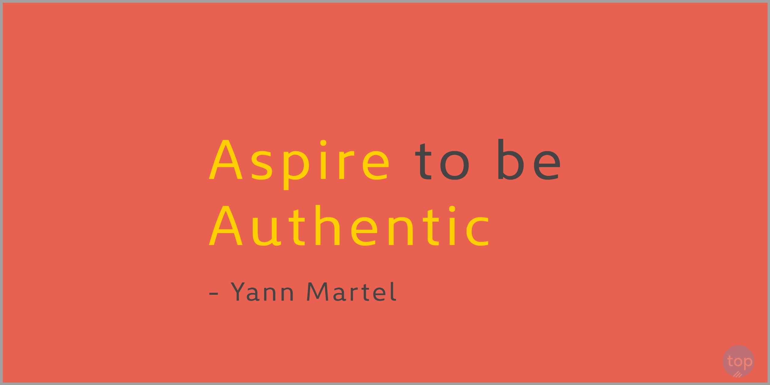 Aspire to be authentic. - Yann Martel quote