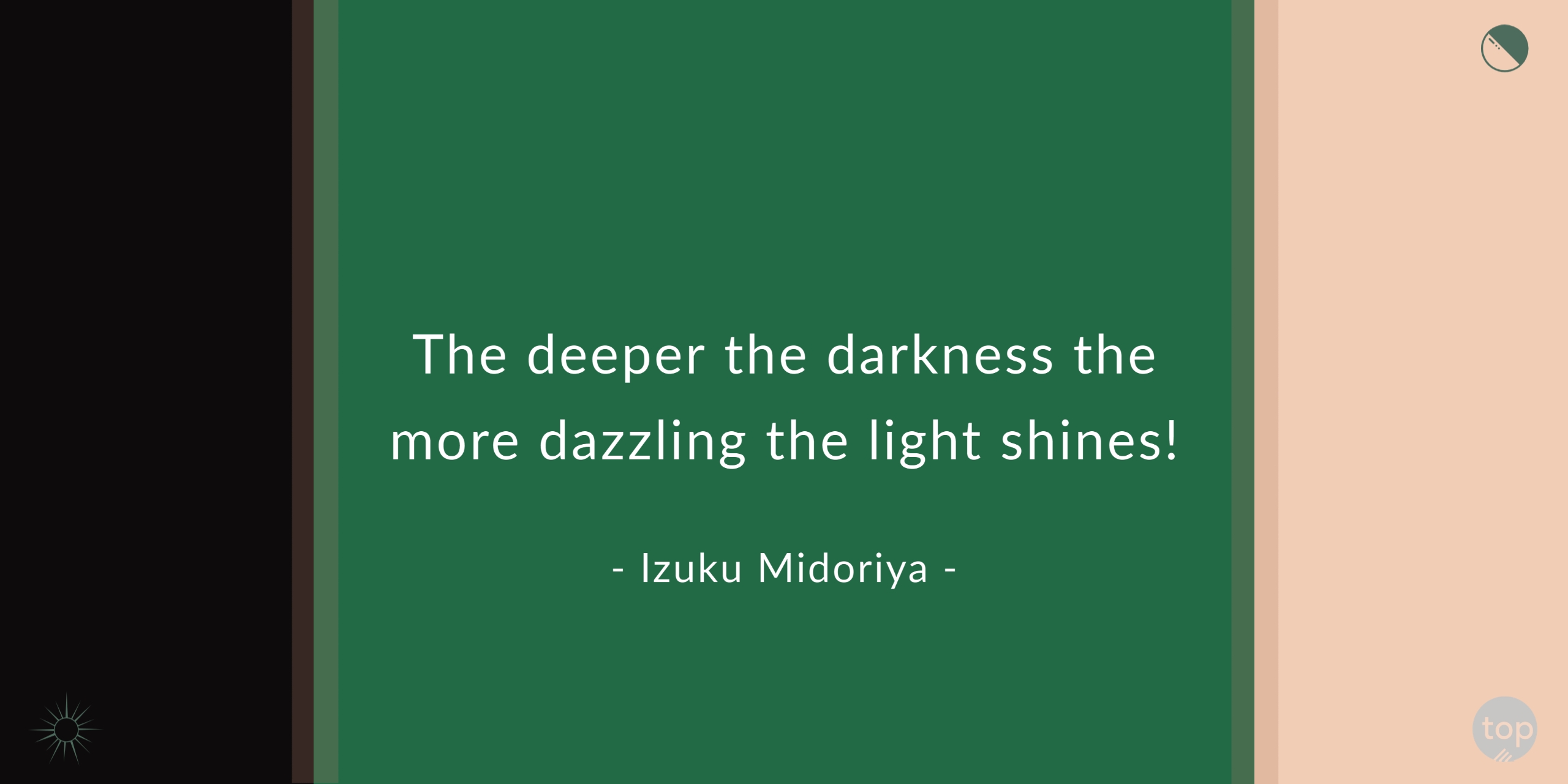 The deeper the darkness the more dazzling the light shines! – Izuku MidoriyaQuote From My Hero Academia