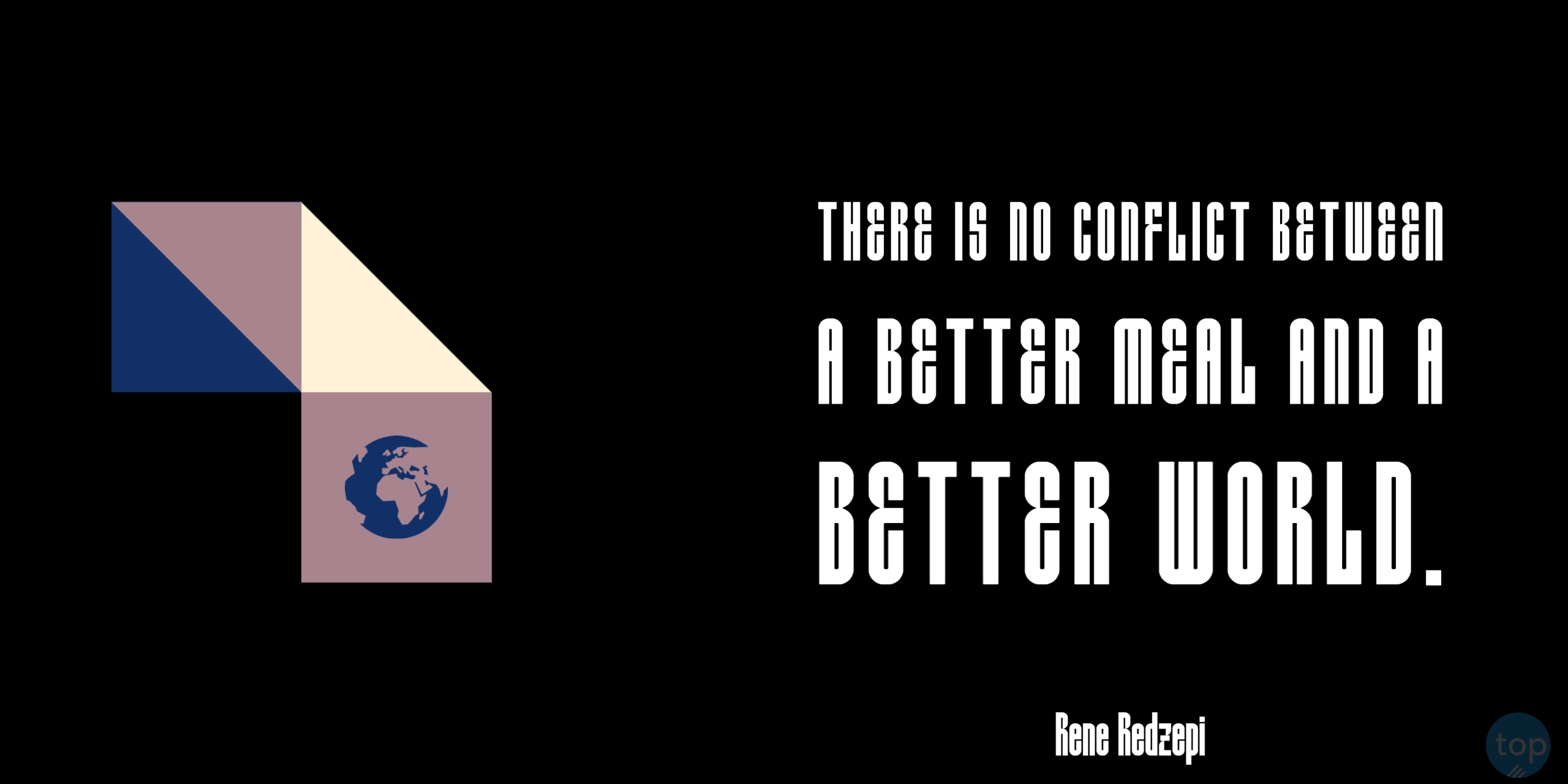 There is no conflict between a better meal and a better world. - Rene Redzepi