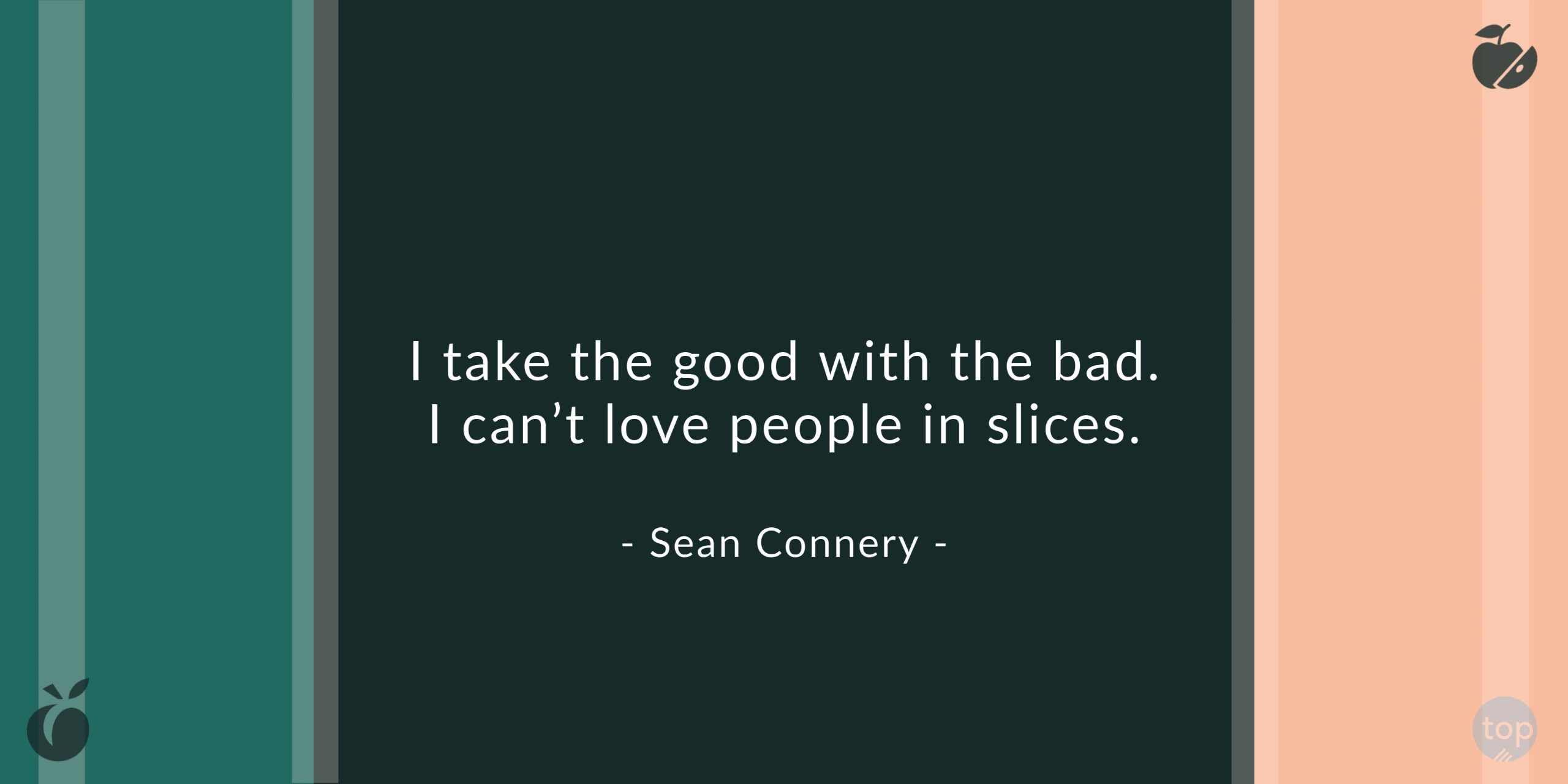 I take the good with the bad. I can't love people in slices.Sean Connery