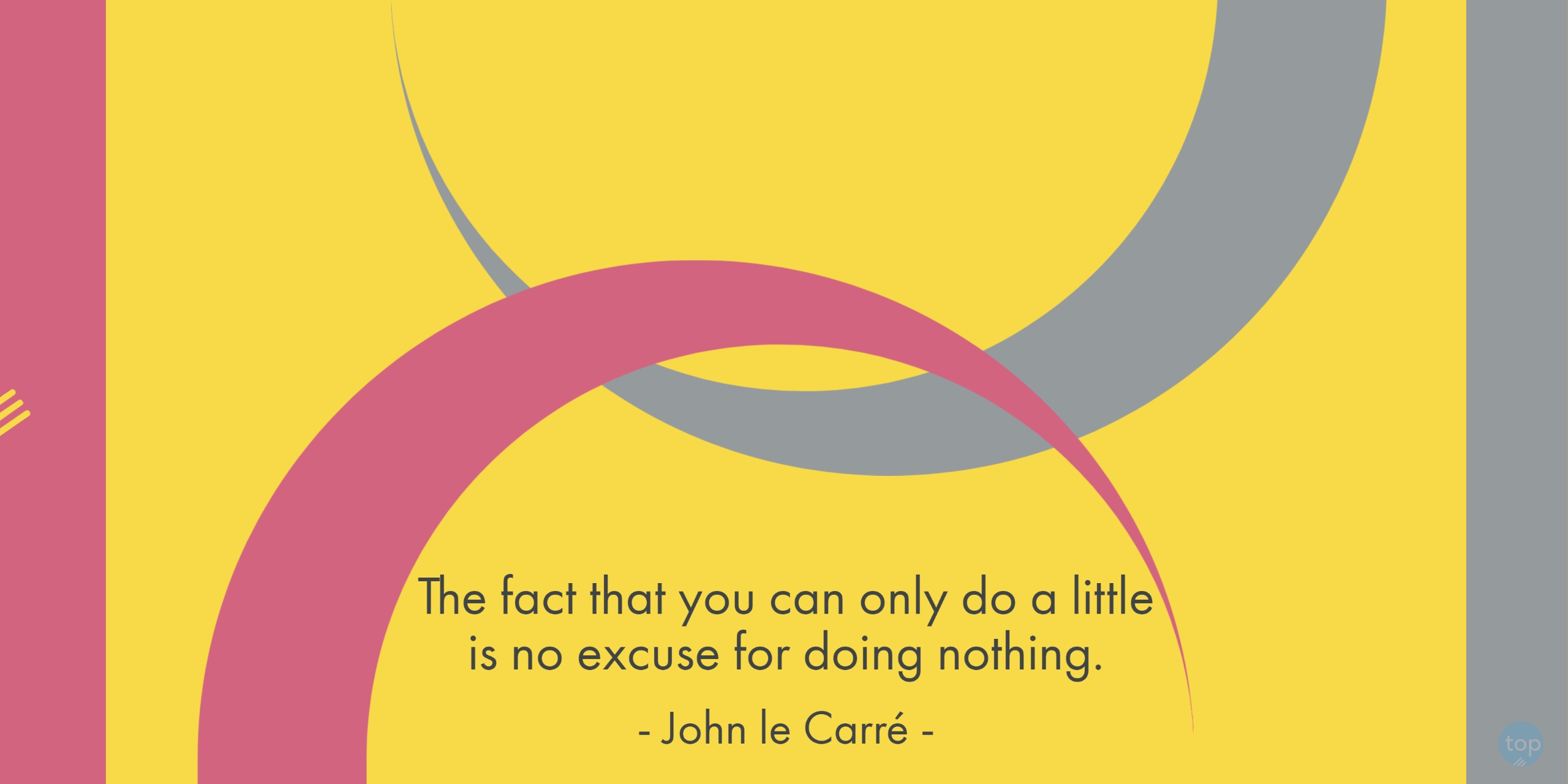 The fact that you can only do a little is no excuse for doing nothing. - John le Carréquote