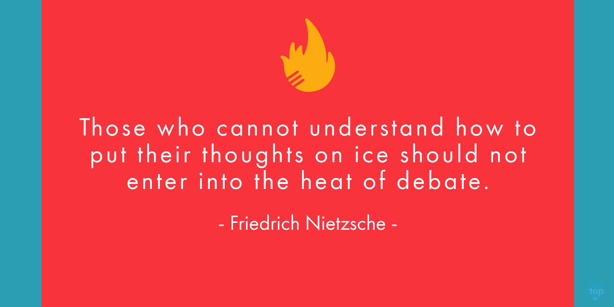 Those who cannot understand how to put their thoughts on ice should not enter into the heat of debate. - Friedrich Nietzsche quote