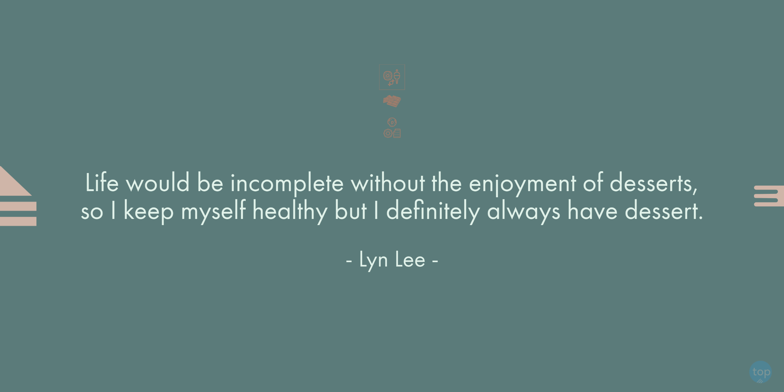 Life would be incomplete without the enjoyment of desserts, so I keep myself healthy but I definitely always have dessert. - Lyn Lee (founder, Awfully Chocolate)quote