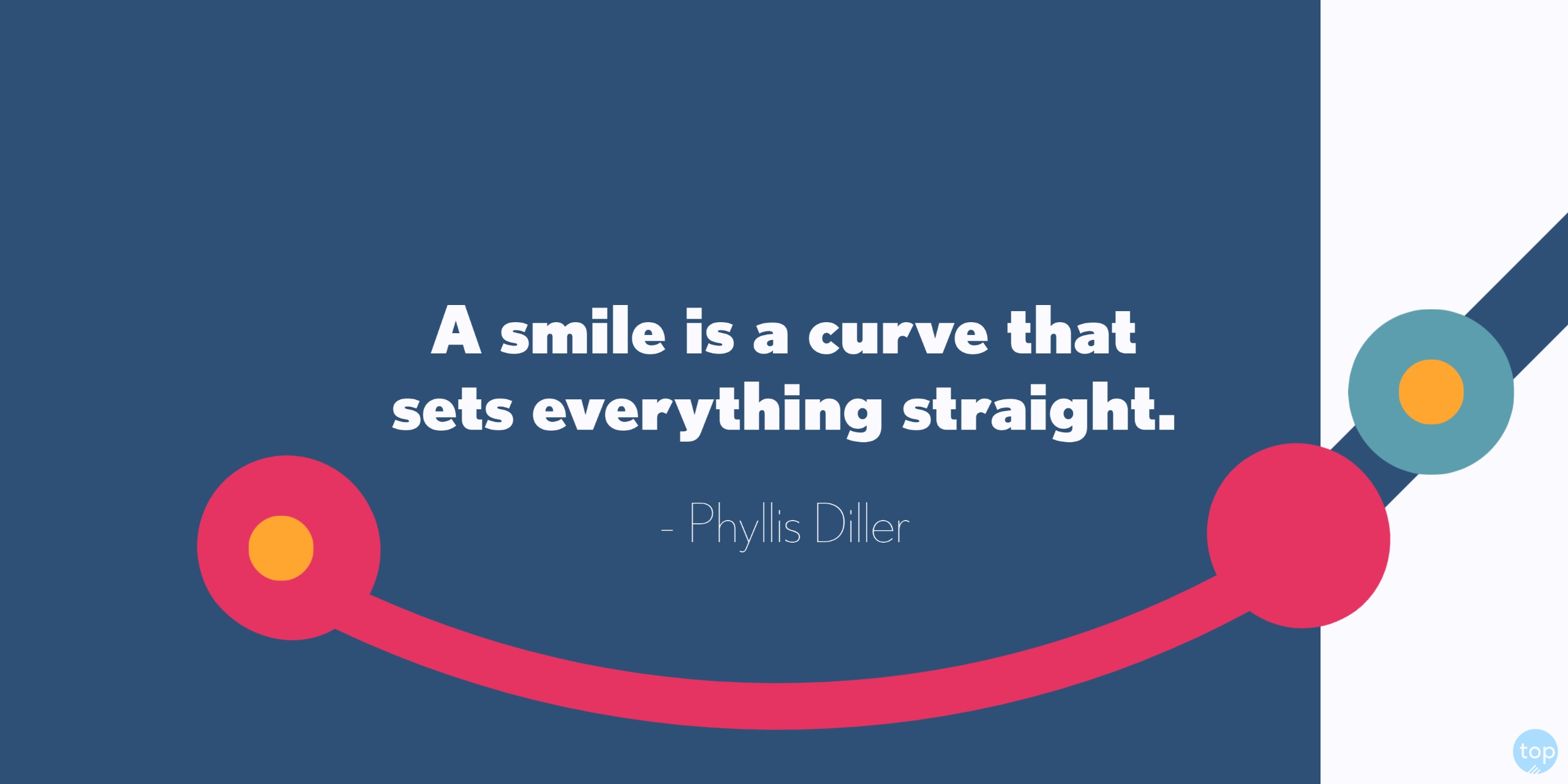 A smile is a curve that sets everything straight. - Phyllis Diller  quot2