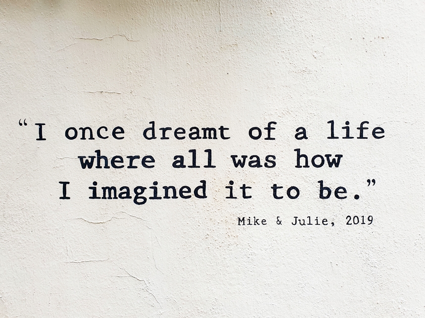 I once dreamt of a life where all was how I imagined it to be.