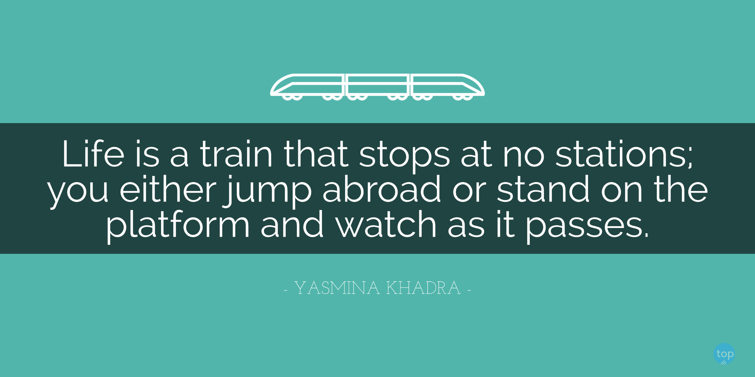 Life is a train that stops at no stations; you either jump abroad or stand on the platform and watch as it passes. - Yasmina Khadra quote