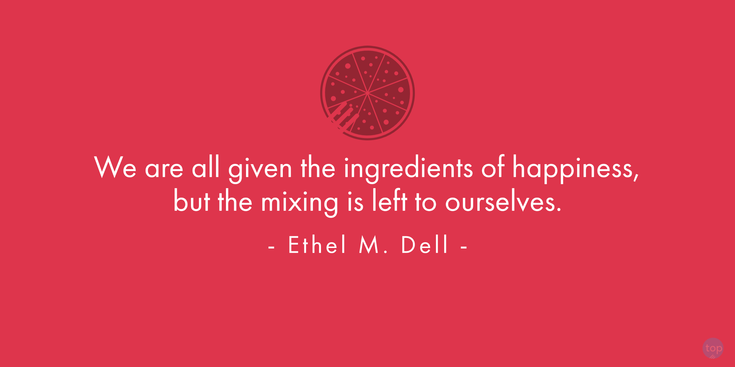 We are all given the ingredients of happiness, but the mixing is left to ourselves.  - Ethel M. Dellquote