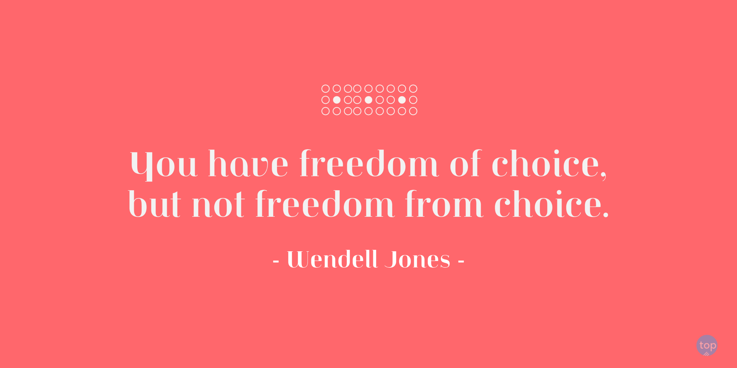 You have freedom of choice, but not freedom from choice. - Wendell Jonesquote