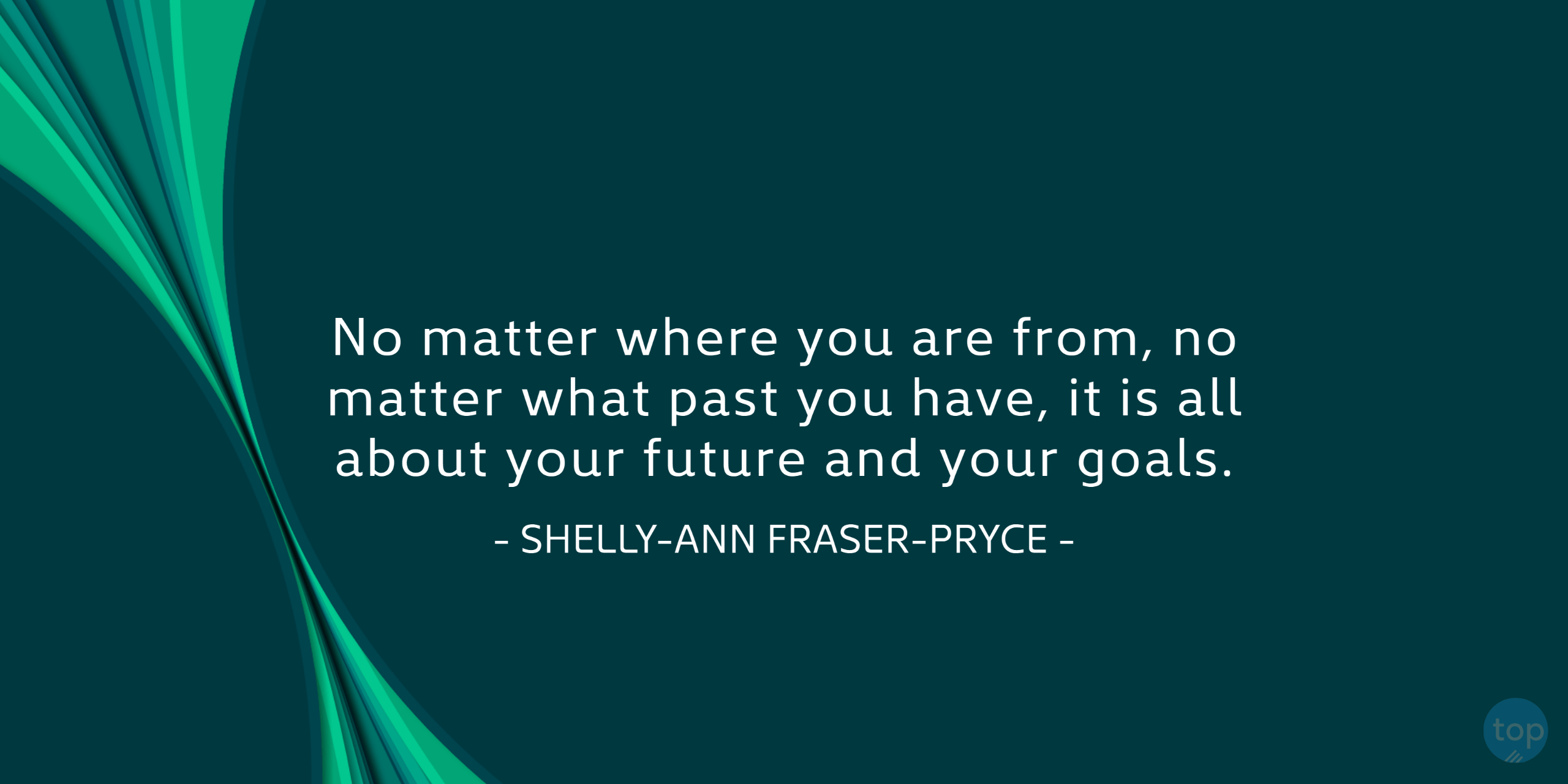 No matter where you are from, no matter what past you have, it is all about your future and your goals. - Shelly-Ann Fraser-Prycequote