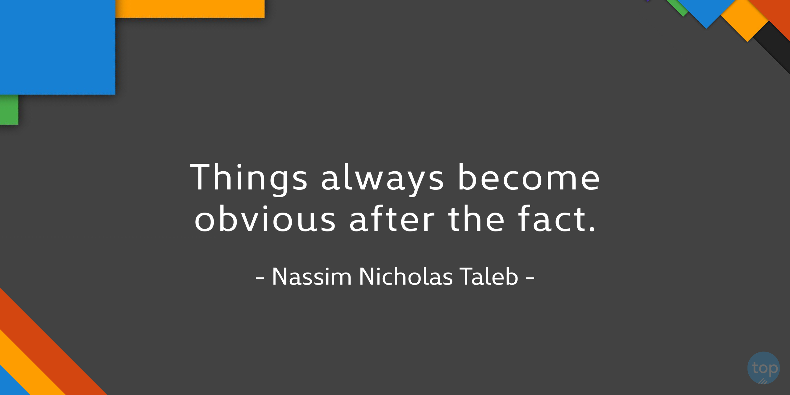 Things always become obvious after the fact. - Nassim Nicholas Talebquote