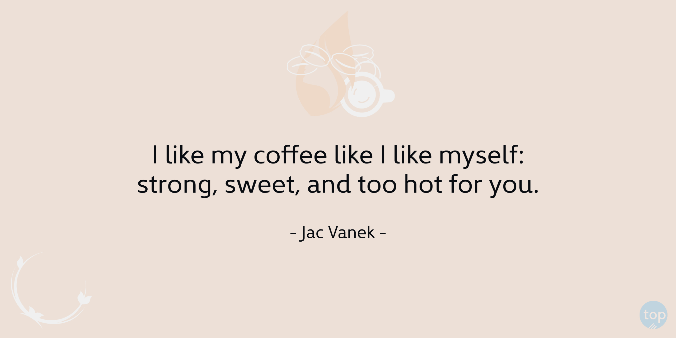 I like my coffee like I like myself: strong, sweet, and too hot for you. - Jac Vanekquote