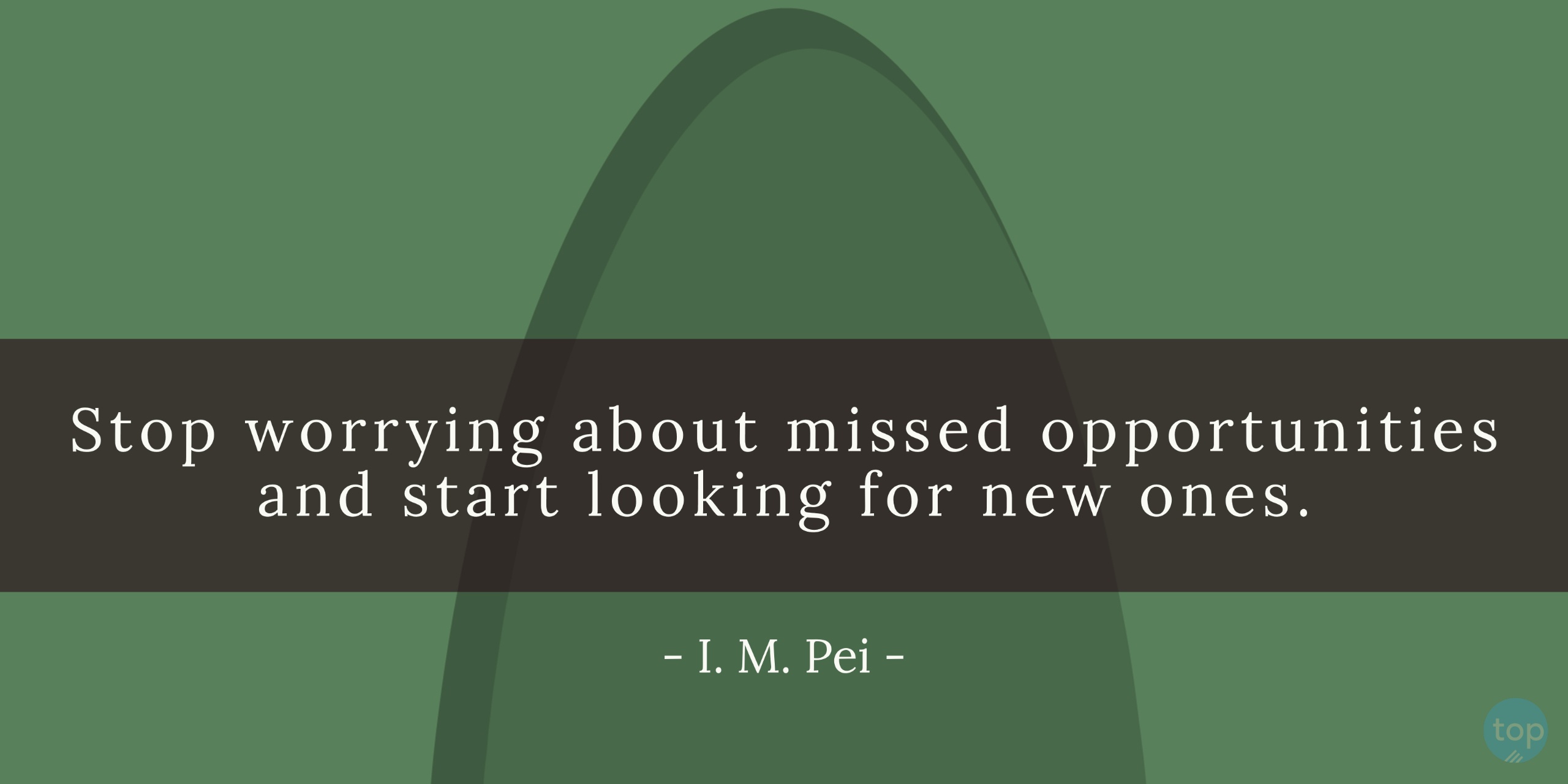 Stop worrying about missed opportunities and start looking for new ones. - I. M. Peiquote
