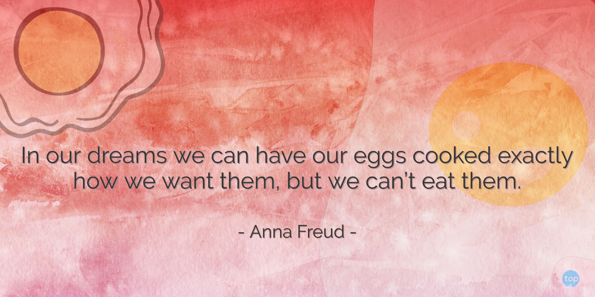 In our dreams we can have our eggs cooked exactly how we want them, but we can't eat them. - Anna Freudquote