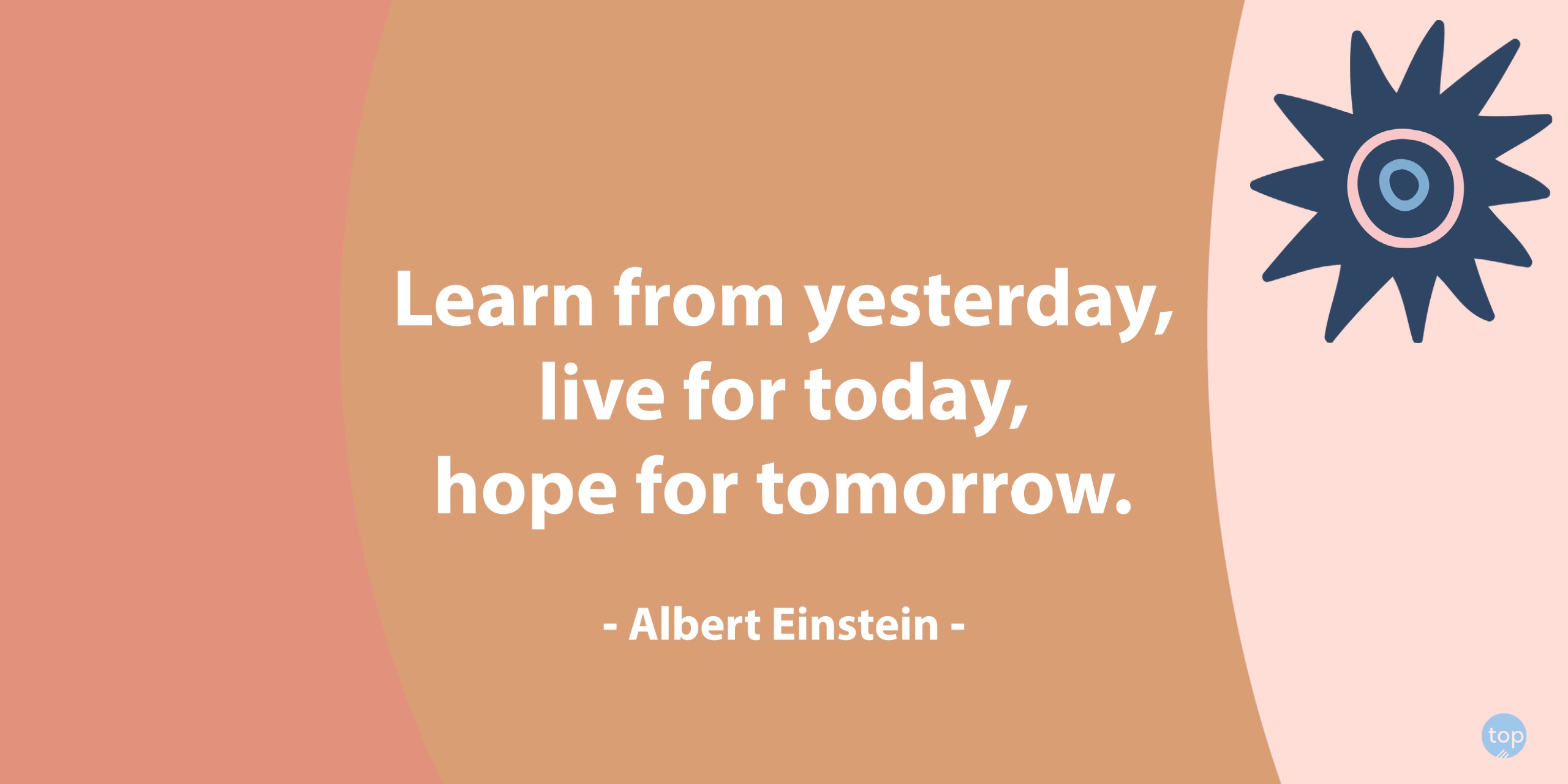 Learn from yesterday, live for today, hope for tomorrow. - Albert Einsteinquote
