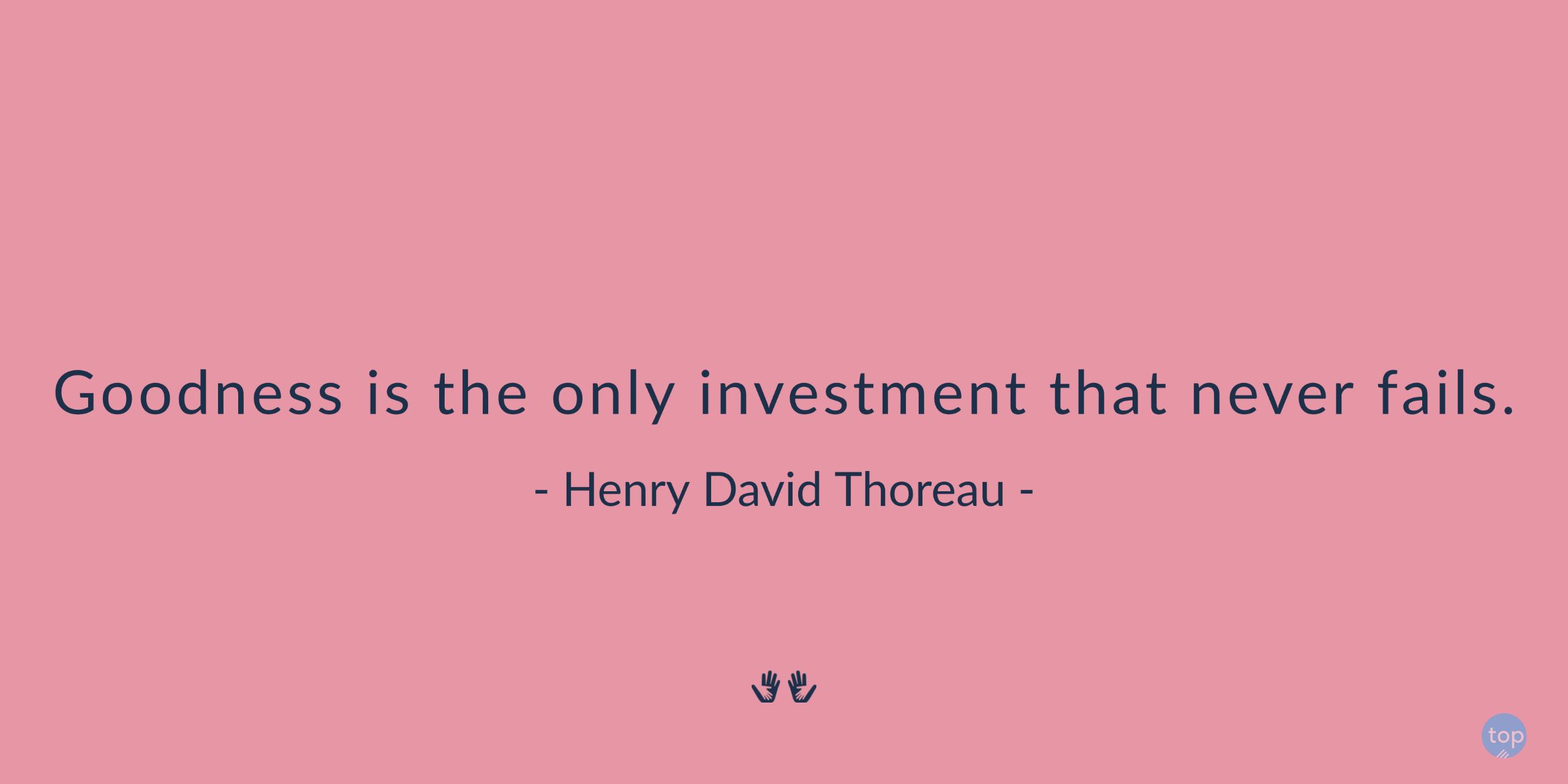 Goodness is the only investment that never fails. - Henry David Thoreauquote