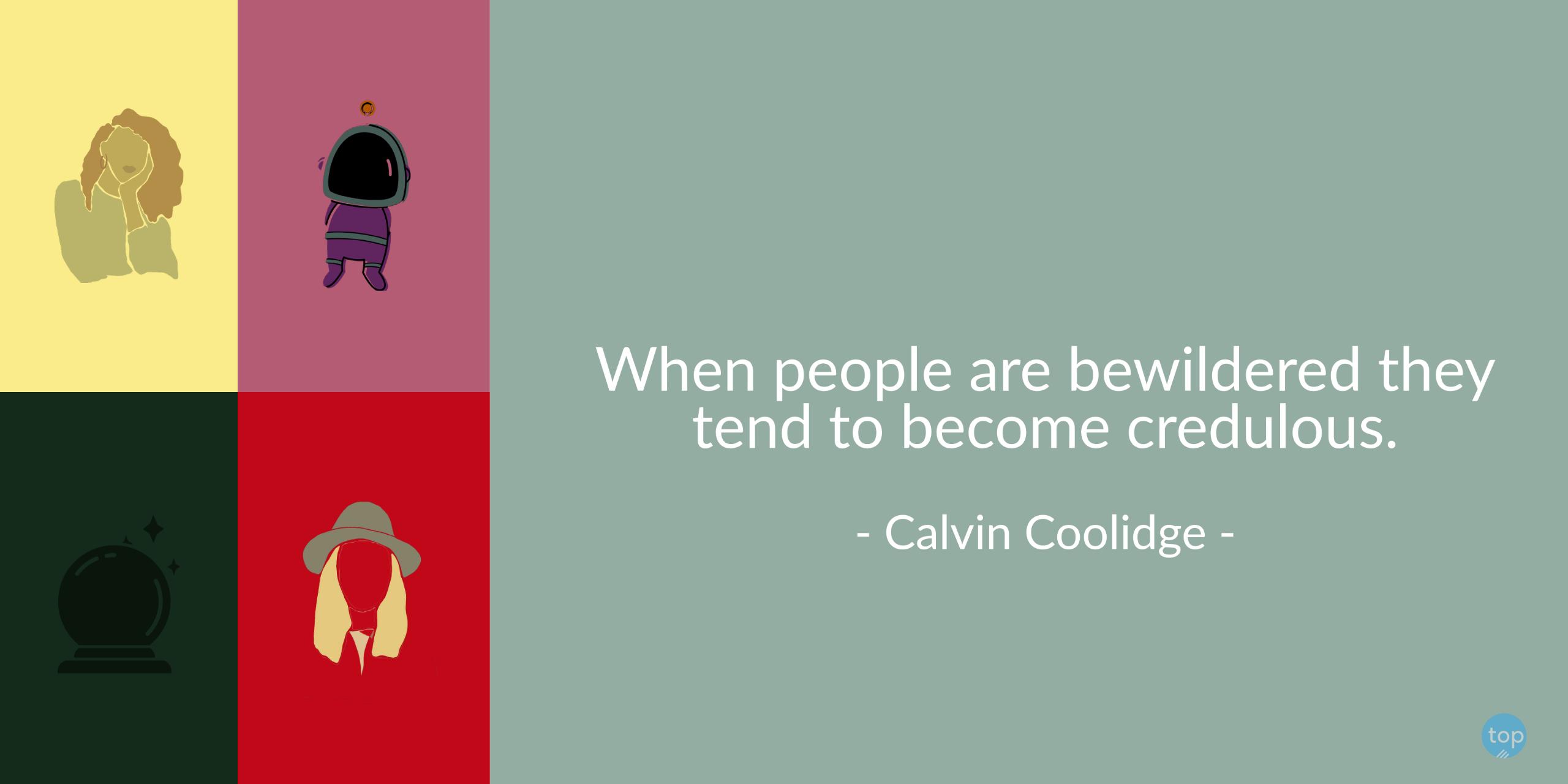 When people are bewildered they tend to become credulous. - Calvin Coolidgequote