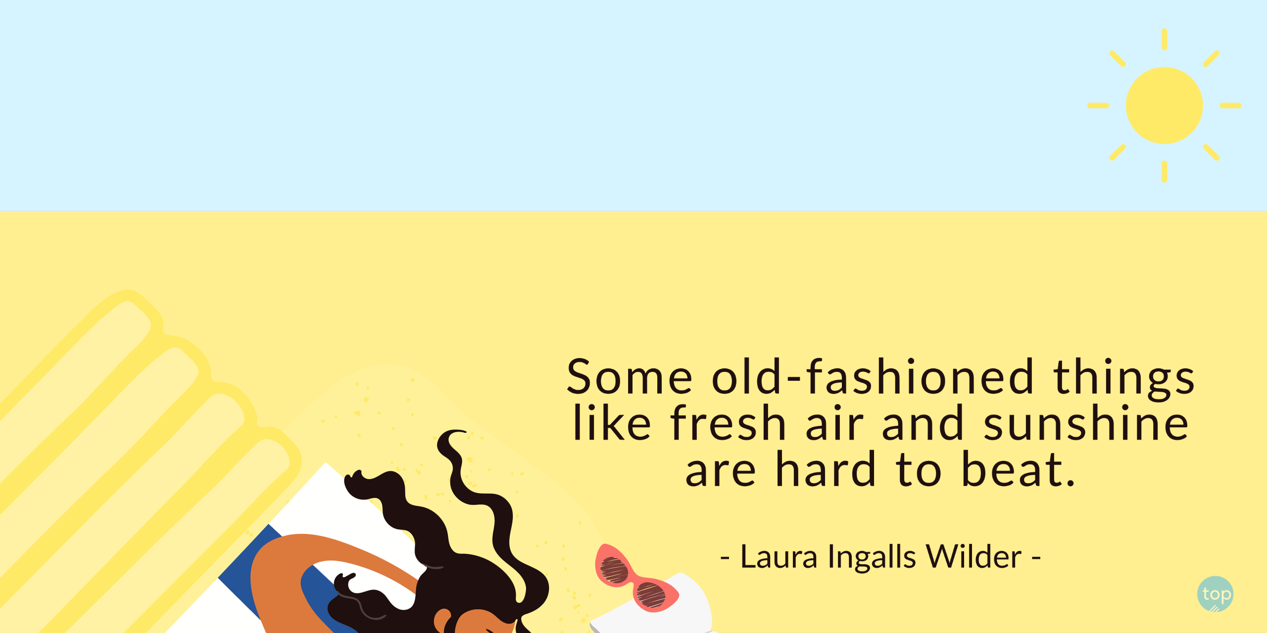 Some old-fashioned things like fresh air and sunshine are hard to beat. - Laura Ingalls Wilderquote