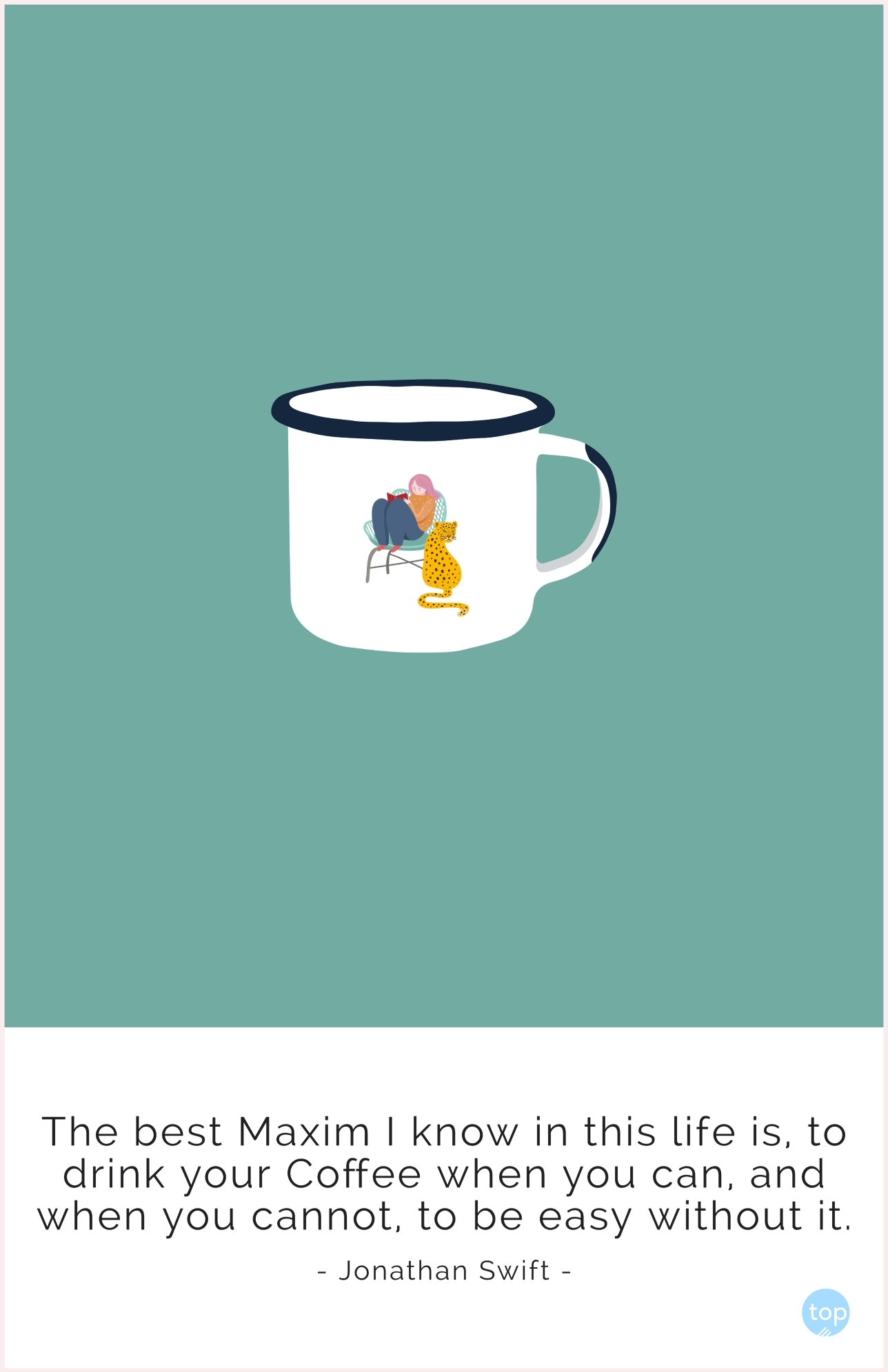The best Maxim I know in this life is, to drink your Coffee when you can, and when you cannot, to be easy without it.Jonathan Swiftquote